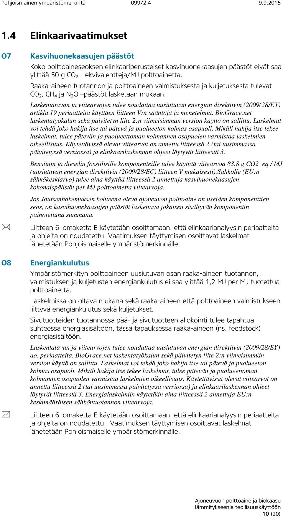 Raaka-aineen tuotannon ja polttoaineen valmistuksesta ja kuljetuksesta tulevat CO 2, CH 4 ja N 2 O päästöt lasketaan mukaan.