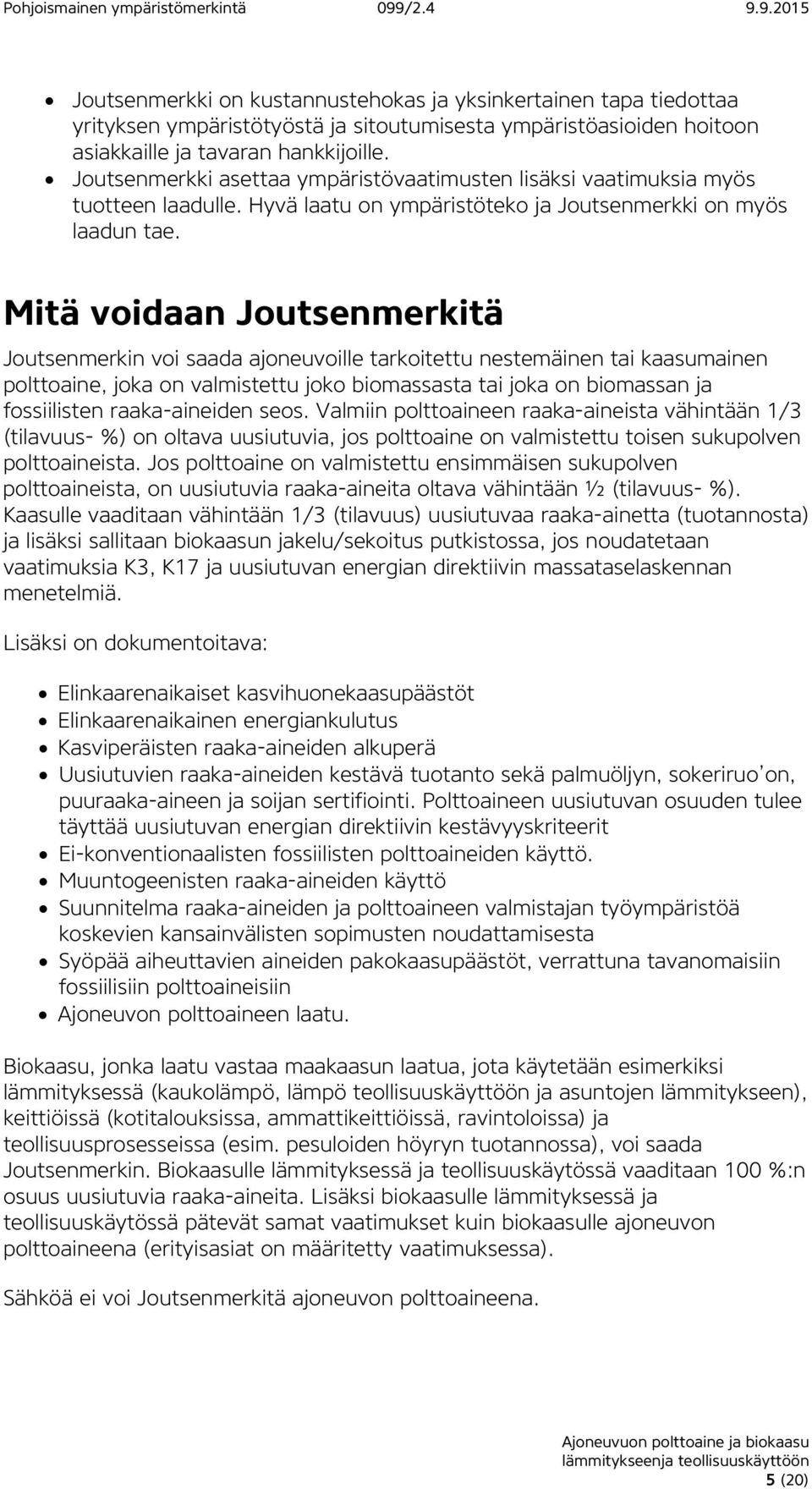 Mitä voidaan Joutsenmerkitä Joutsenmerkin voi saada ajoneuvoille tarkoitettu nestemäinen tai kaasumainen polttoaine, joka on valmistettu joko biomassasta tai joka on biomassan ja fossiilisten