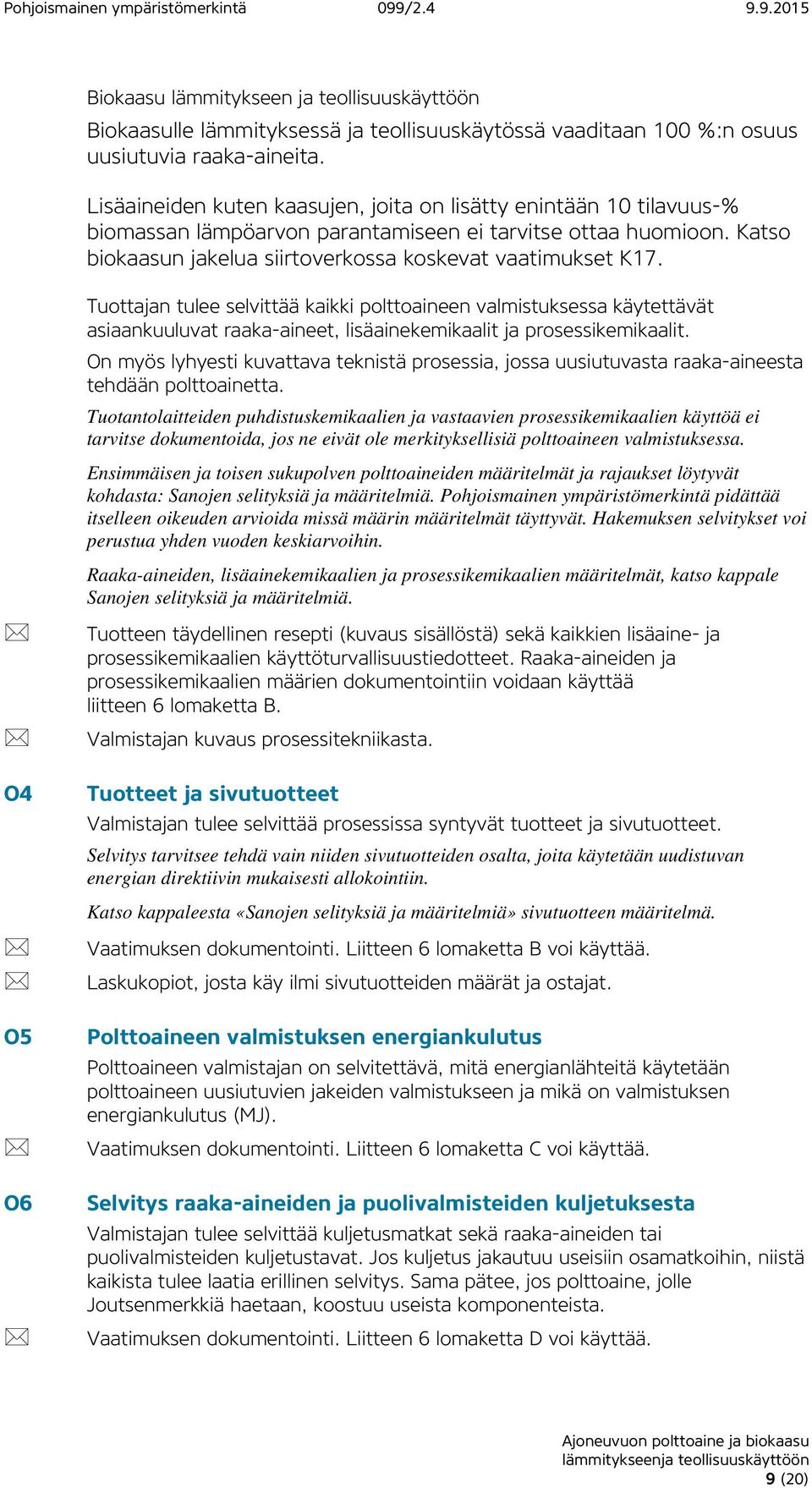 Tuottajan tulee selvittää kaikki polttoaineen valmistuksessa käytettävät asiaankuuluvat raaka-aineet, lisäainekemikaalit ja prosessikemikaalit.