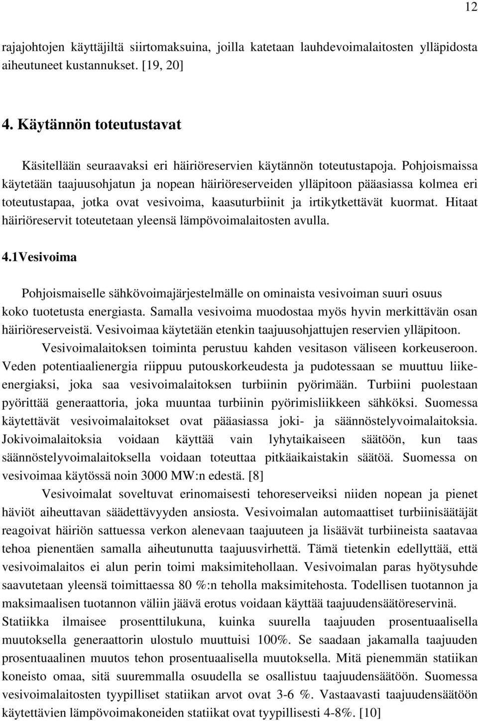 Pohjoismaissa käytetään taajuusohjatun ja nopean häiriöreserveiden ylläpitoon pääasiassa kolmea eri toteutustapaa, jotka ovat vesivoima, kaasuturbiinit ja irtikytkettävät kuormat.