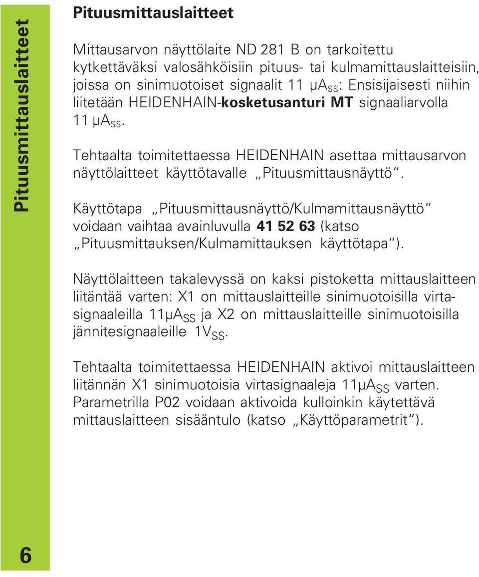 Käyttötapa Pituusmittausnäyttö/Kulmamittausnäyttö voidaan vaihtaa avainluvulla 41 2 63 (katso Pituusmittauksen/Kulmamittauksen käyttötapa ).