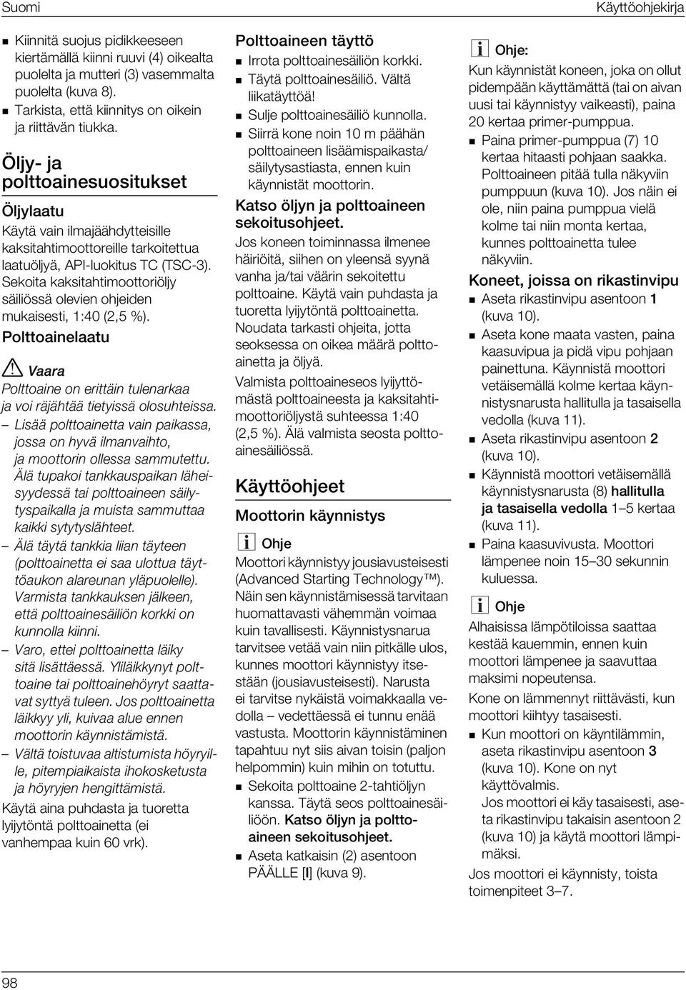 Sekoita kaksitahtimoottoriöljy säiliössä olevien ohjeiden mukaisesti, 1:40 (2,5 %). Polttoainelaatu!