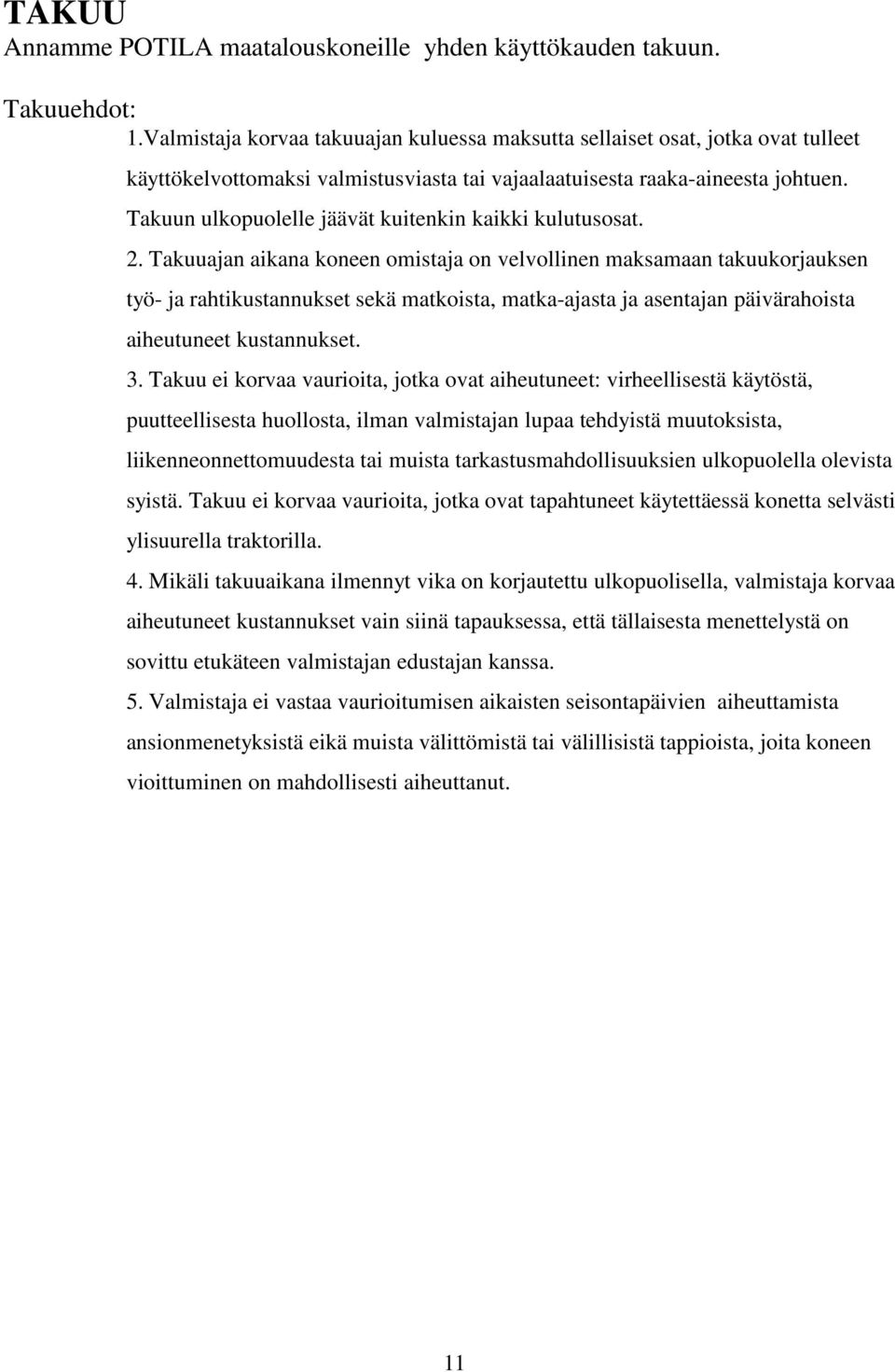 Takuun ulkopuolelle jäävät kuitenkin kaikki kulutusosat. 2.