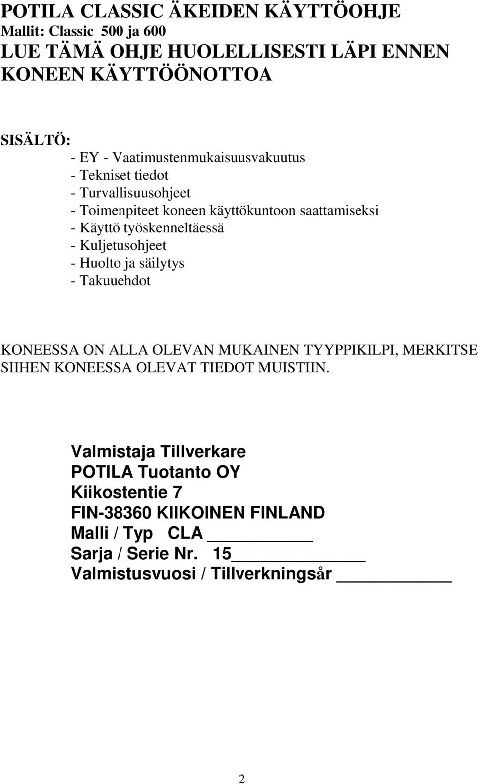 Kuljetusohjeet - Huolto ja säilytys - Takuuehdot KONEESSA ON ALLA OLEVAN MUKAINEN TYYPPIKILPI, MERKITSE SIIHEN KONEESSA OLEVAT TIEDOT MUISTIIN.