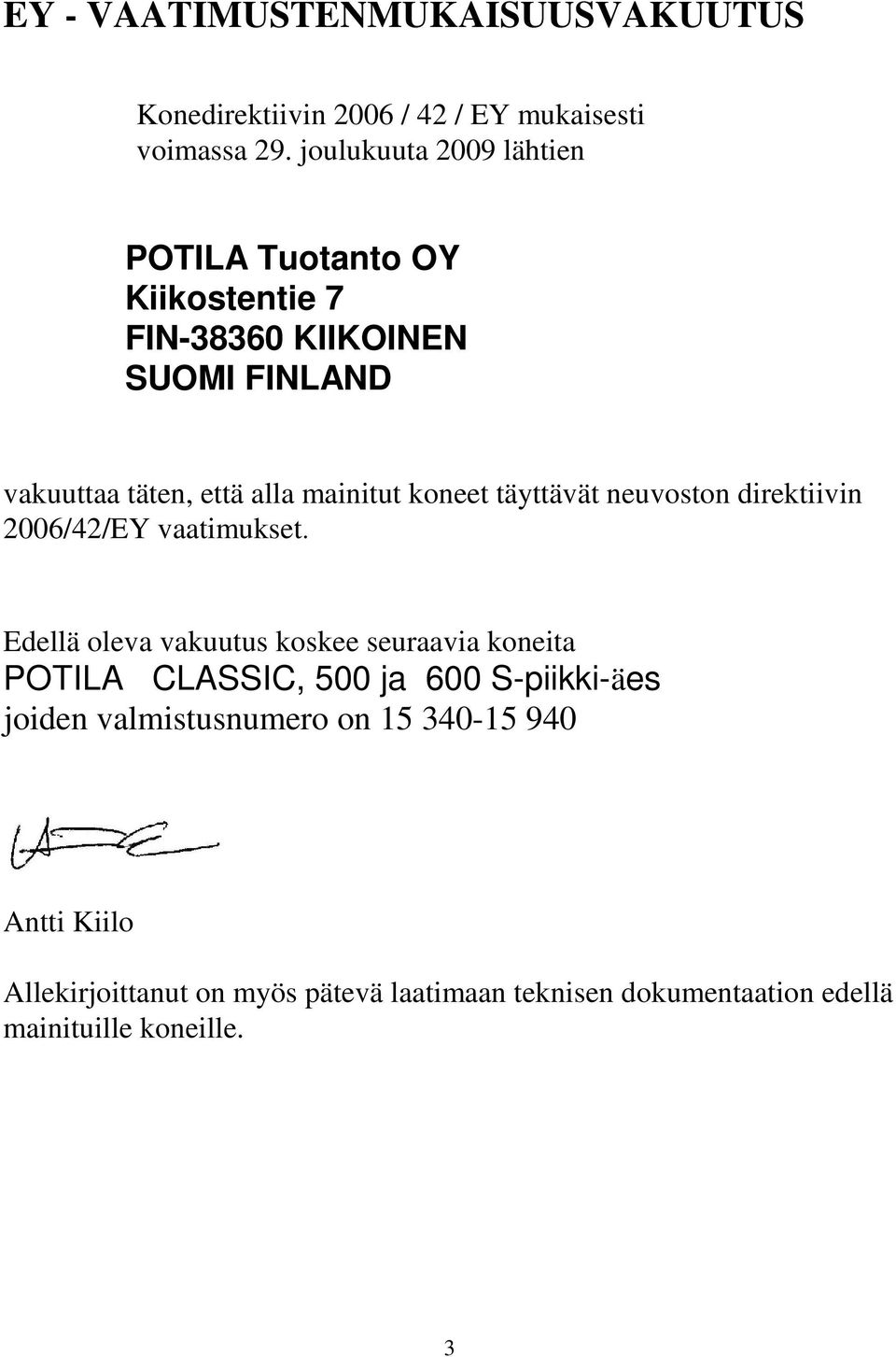 koneet täyttävät neuvoston direktiivin 2006/42/EY vaatimukset.