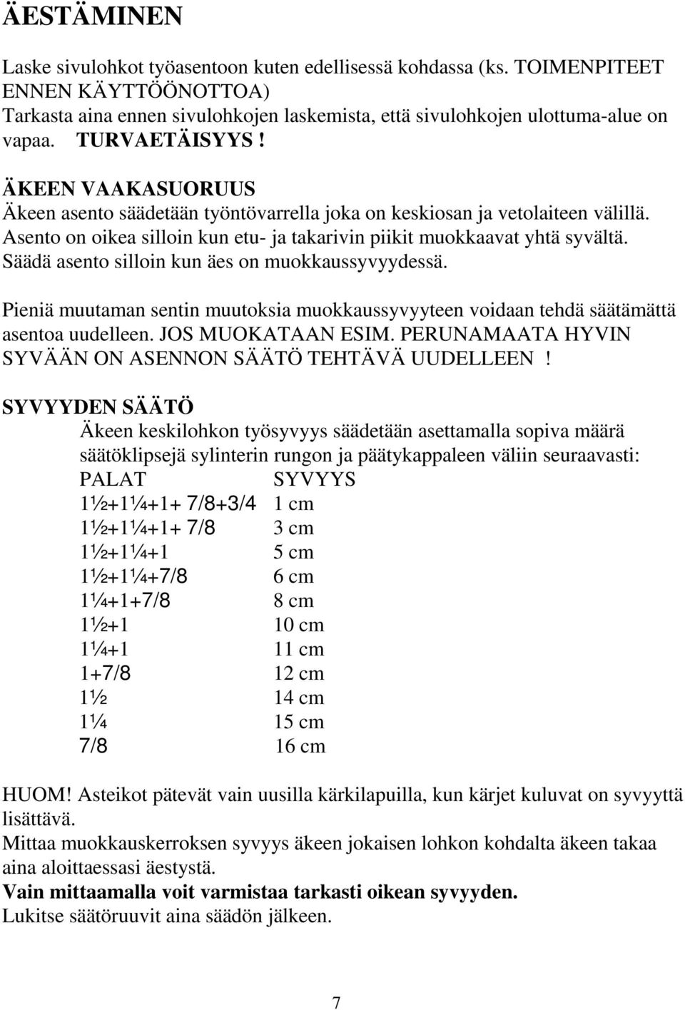 Säädä asento silloin kun äes on muokkaussyvyydessä. Pieniä muutaman sentin muutoksia muokkaussyvyyteen voidaan tehdä säätämättä asentoa uudelleen. JOS MUOKATAAN ESIM.