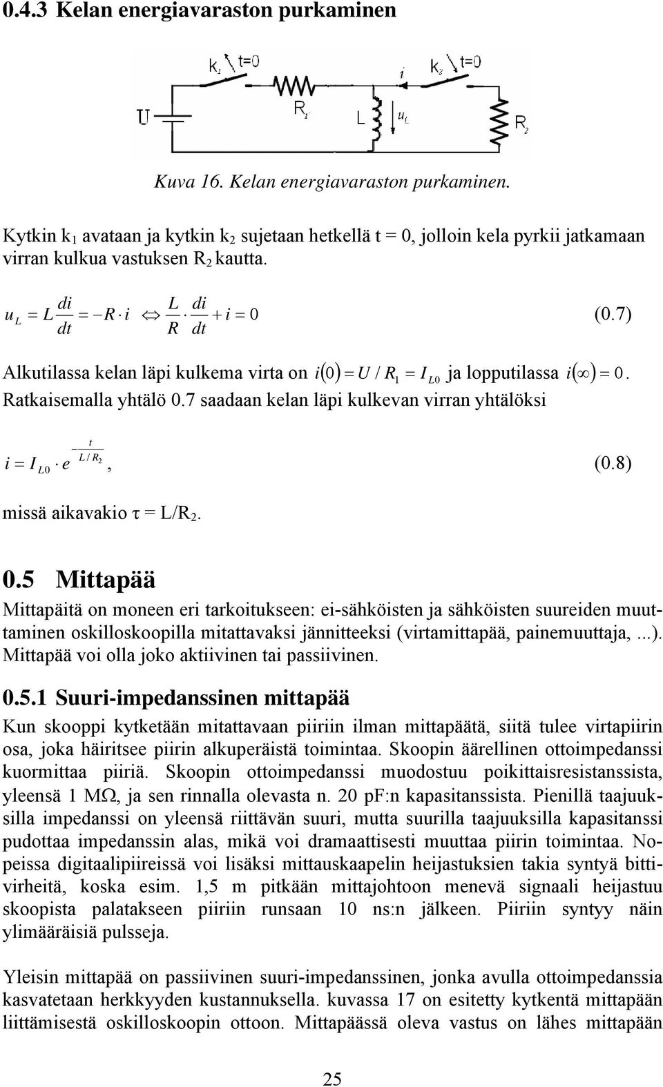 7 saadaan kelan läpi kulkevan virran yhtälöksi i. i L / R2 = I L e, (0.8) 0 