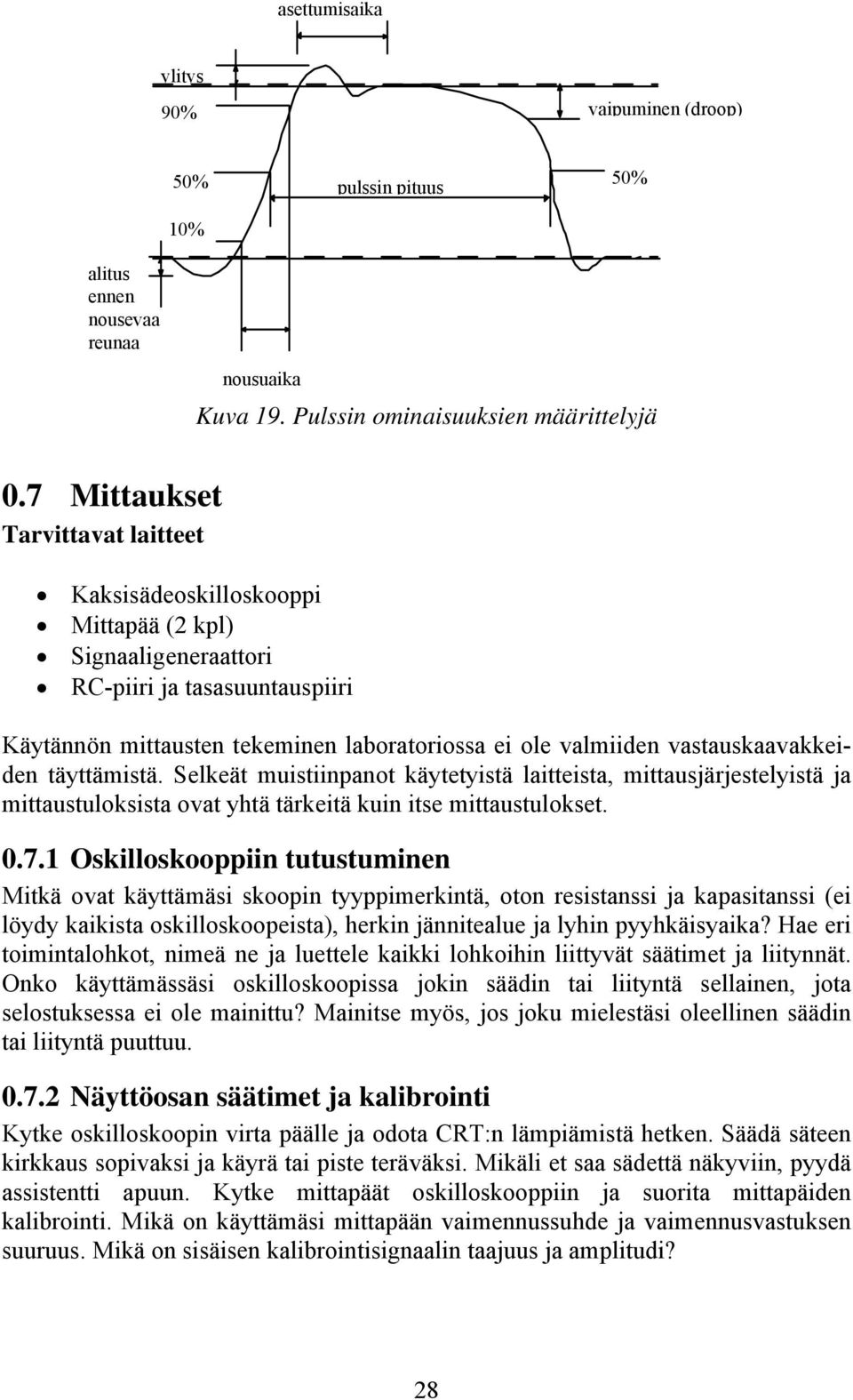 vastauskaavakkeiden täyttämistä. Selkeät muistiinpanot käytetyistä laitteista, mittausjärjestelyistä ja mittaustuloksista ovat yhtä tärkeitä kuin itse mittaustulokset. 0.7.