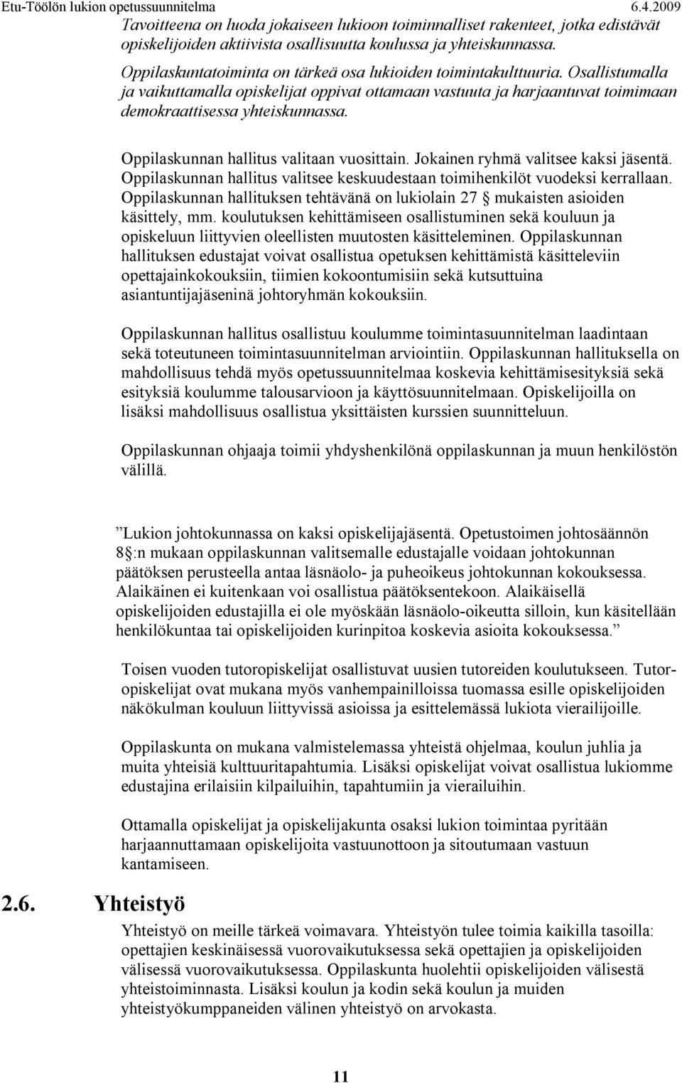 Oppilaskunnan hallitus valitaan vuosittain. Jokainen ryhmä valitsee kaksi jäsentä. Oppilaskunnan hallitus valitsee keskuudestaan toimihenkilöt vuodeksi kerrallaan.