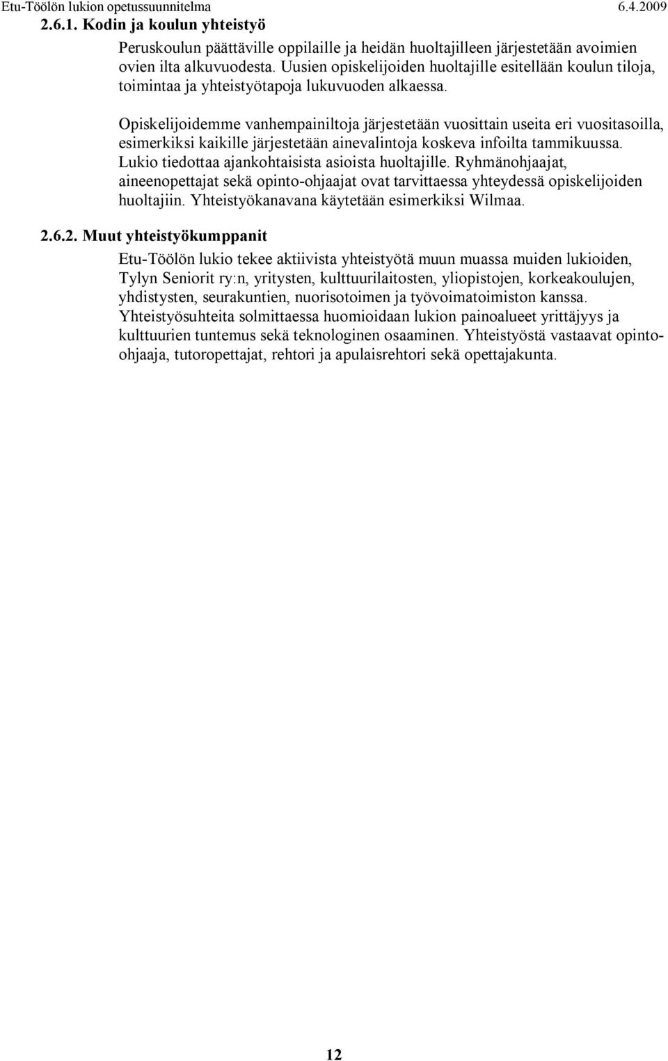 Opiskelijoidemme vanhempainiltoja järjestetään vuosittain useita eri vuositasoilla, esimerkiksi kaikille järjestetään ainevalintoja koskeva infoilta tammikuussa.