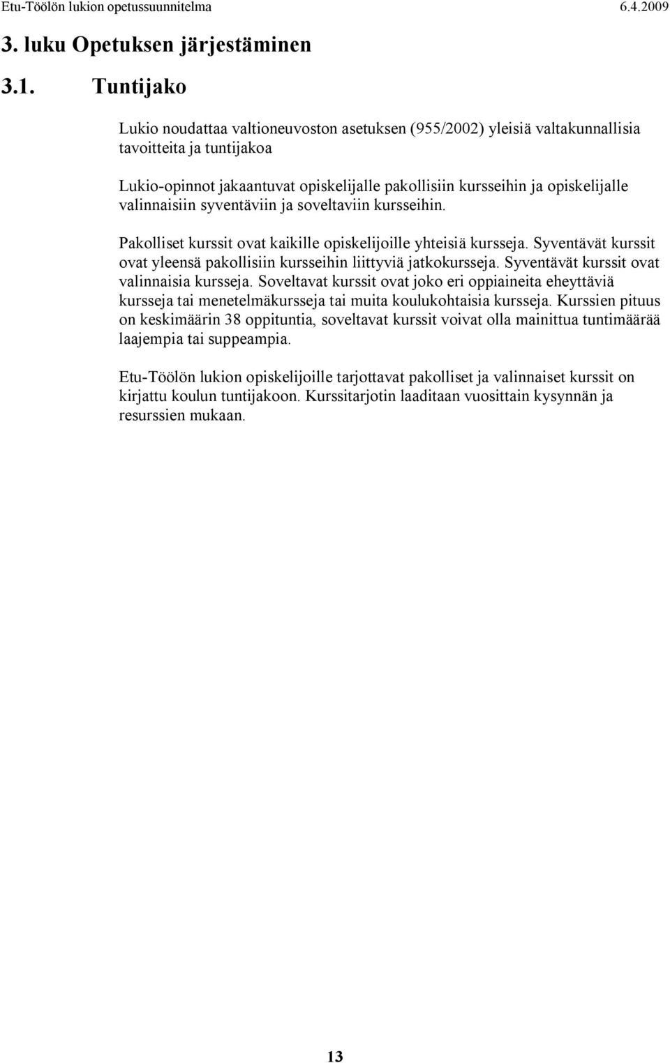 valinnaisiin syventäviin ja soveltaviin kursseihin. Pakolliset kurssit ovat kaikille opiskelijoille yhteisiä kursseja. Syventävät kurssit ovat yleensä pakollisiin kursseihin liittyviä jatkokursseja.