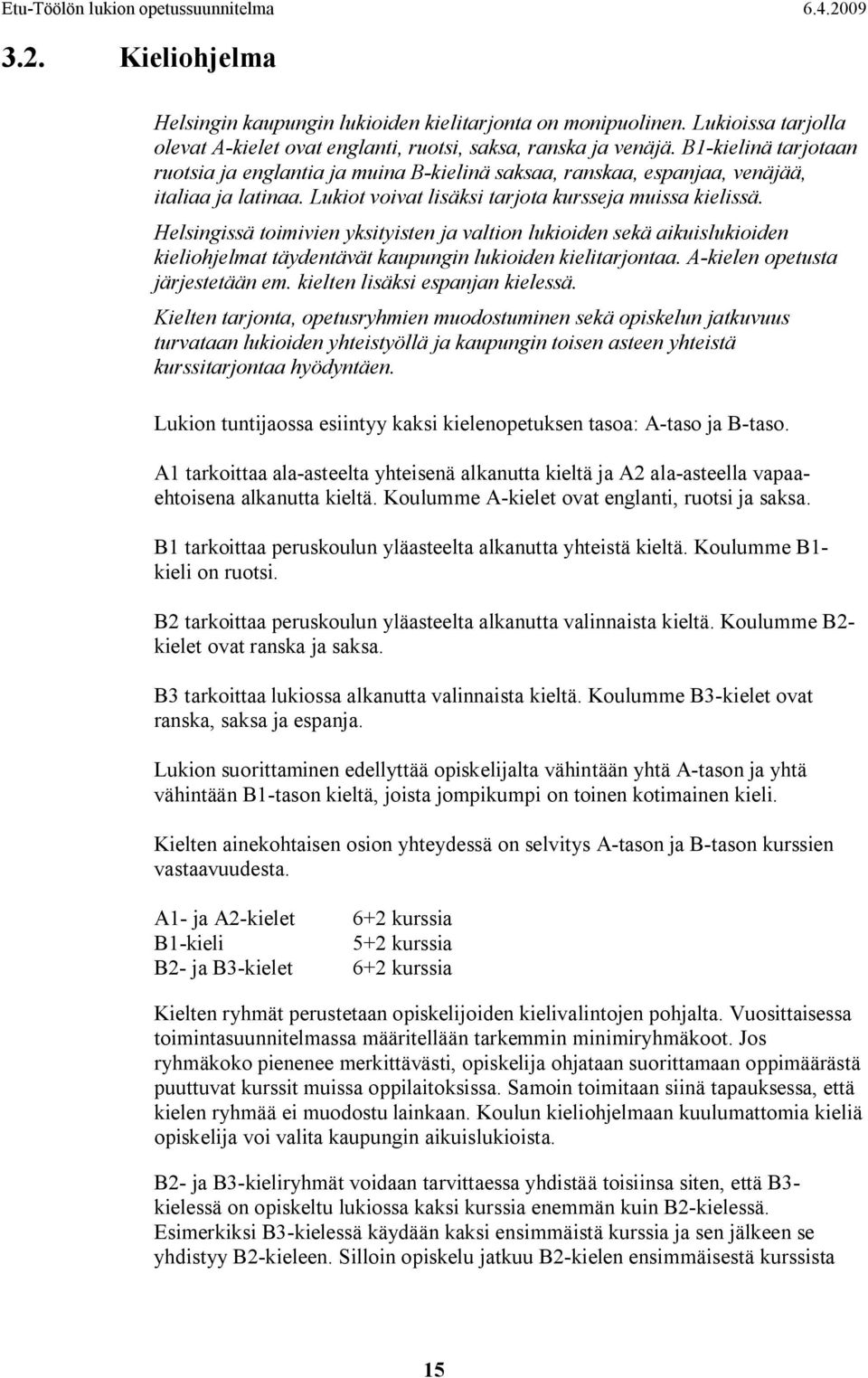 Helsingissä toimivien yksityisten ja valtion lukioiden sekä aikuislukioiden kieliohjelmat täydentävät kaupungin lukioiden kielitarjontaa. A kielen opetusta järjestetään em.