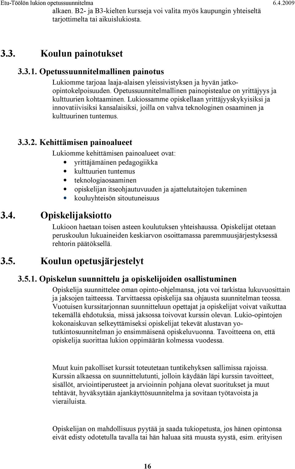 Lukiossamme opiskellaan yrittäjyyskykyisiksi ja innovatiivisiksi kansalaisiksi, joilla on vahva teknologinen osaaminen ja kulttuurinen tuntemus. 3.3.2.