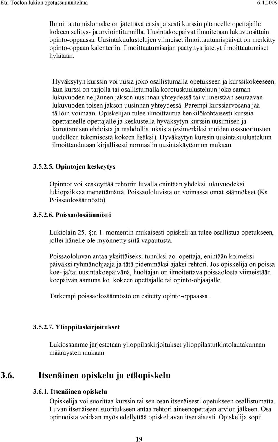Hyväksytyn kurssin voi uusia joko osallistumalla opetukseen ja kurssikokeeseen, kun kurssi on tarjolla tai osallistumalla korotuskuulusteluun joko saman lukuvuoden neljännen jakson uusinnan