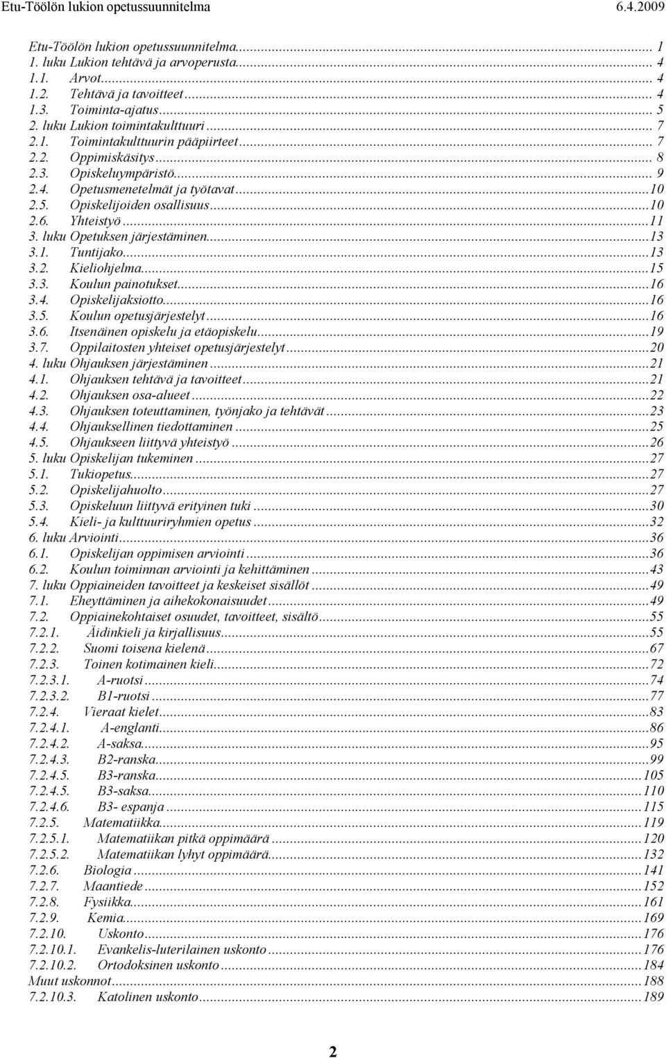 ..13 3.2. Kieliohjelma...15 3.3. Koulun painotukset...16 3.4. Opiskelijaksiotto...16 3.5. Koulun opetusjärjestelyt...16 3.6. Itsenäinen opiskelu ja etäopiskelu...19 3.7.
