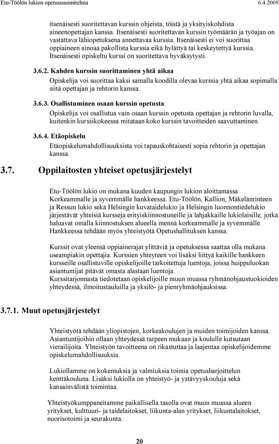 Kahden kurssin suorittaminen yhtä aikaa Opiskelija voi suorittaa kaksi samalla koodilla olevaa kurssia yhtä aikaa sopimalla siitä opettajan ja rehtorin kanssa. 3.