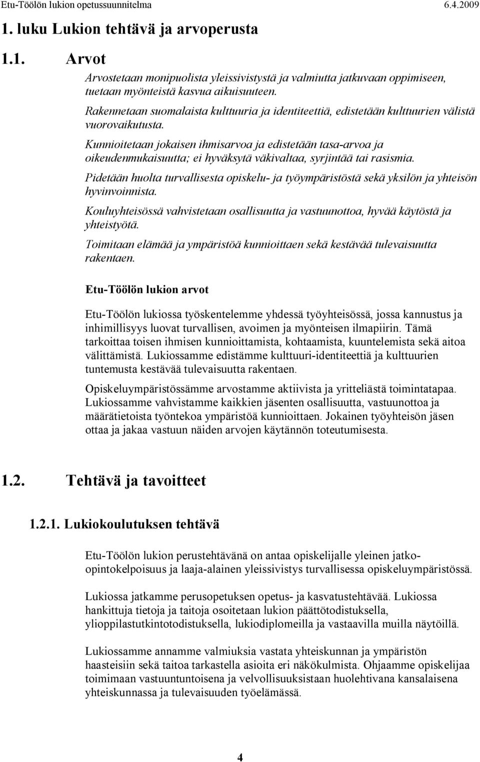 Kunnioitetaan jokaisen ihmisarvoa ja edistetään tasa arvoa ja oikeudenmukaisuutta; ei hyväksytä väkivaltaa, syrjintää tai rasismia.