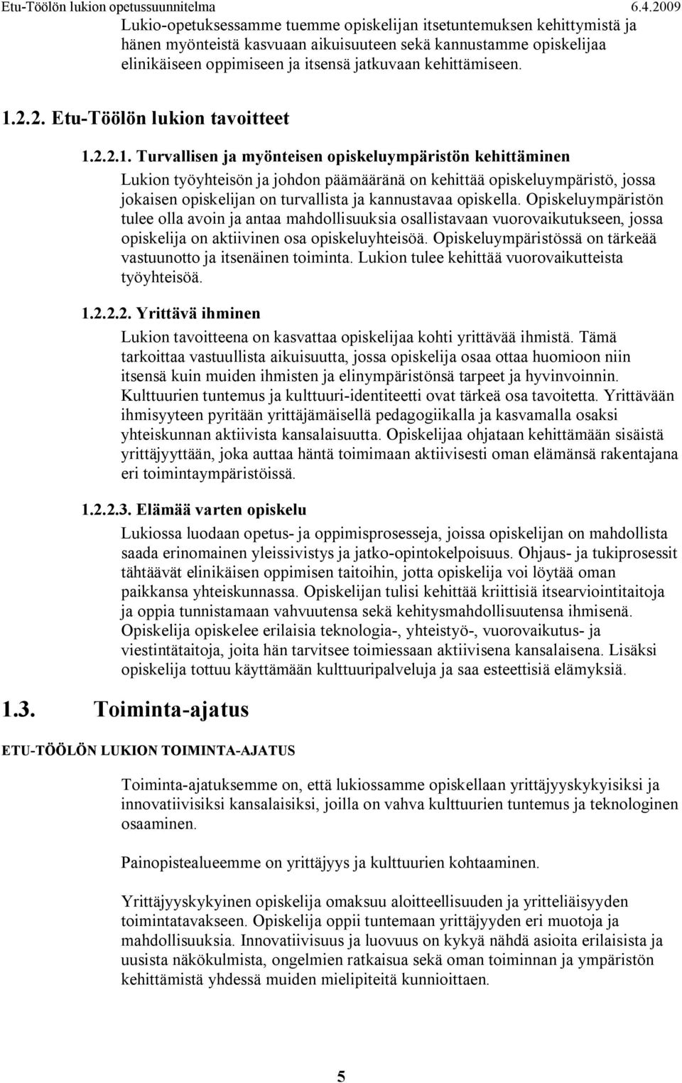 Opiskeluympäristön tulee olla avoin ja antaa mahdollisuuksia osallistavaan vuorovaikutukseen, jossa opiskelija on aktiivinen osa opiskeluyhteisöä.