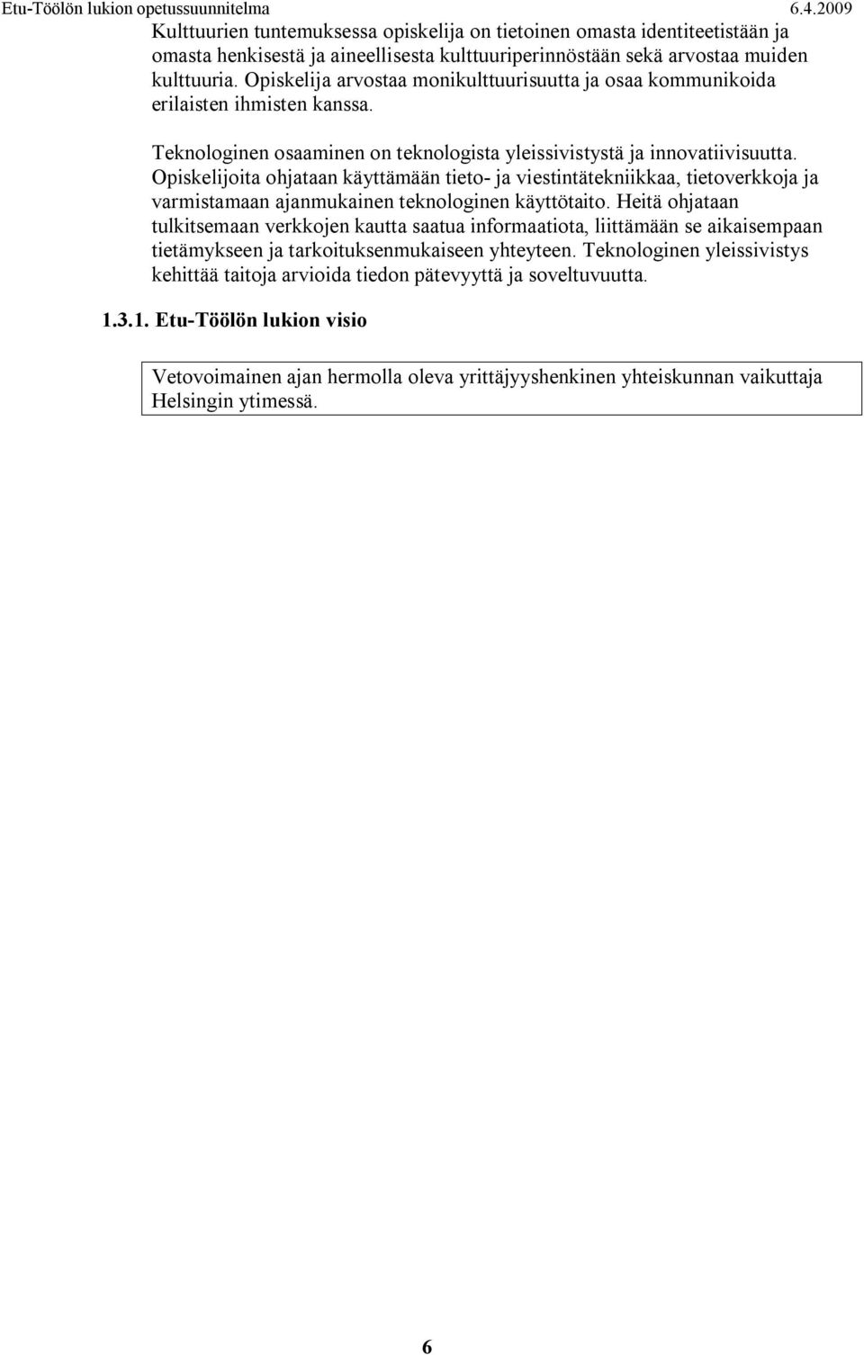 Opiskelijoita ohjataan käyttämään tieto ja viestintätekniikkaa, tietoverkkoja ja varmistamaan ajanmukainen teknologinen käyttötaito.