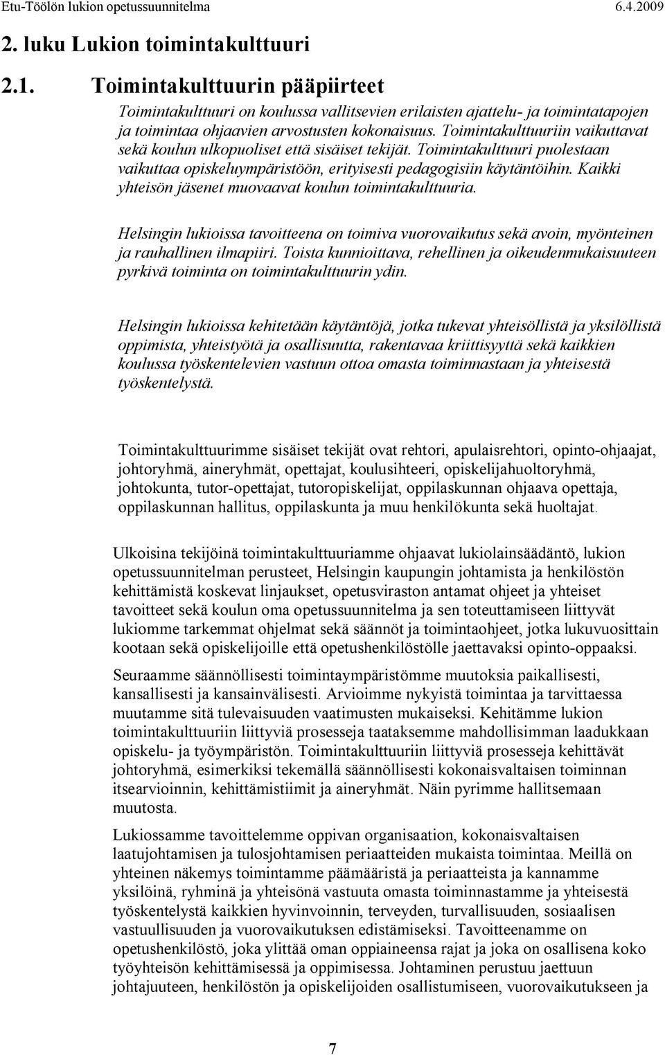 Kaikki yhteisön jäsenet muovaavat koulun toimintakulttuuria. Helsingin lukioissa tavoitteena on toimiva vuorovaikutus sekä avoin, myönteinen ja rauhallinen ilmapiiri.