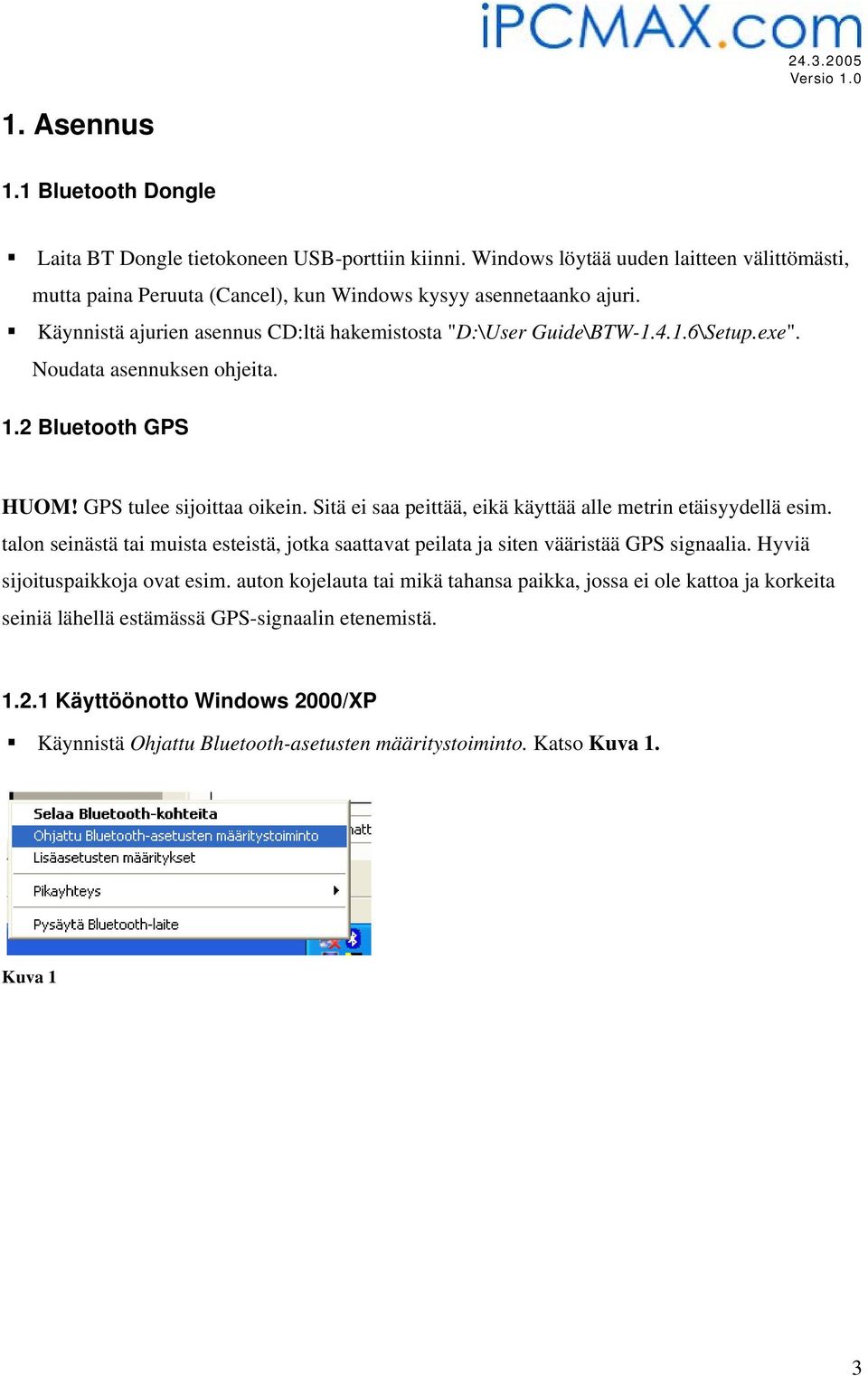 Sitä ei saa peittää, eikä käyttää alle metrin etäisyydellä esim. talon seinästä tai muista esteistä, jotka saattavat peilata ja siten vääristää GPS signaalia. Hyviä sijoituspaikkoja ovat esim.