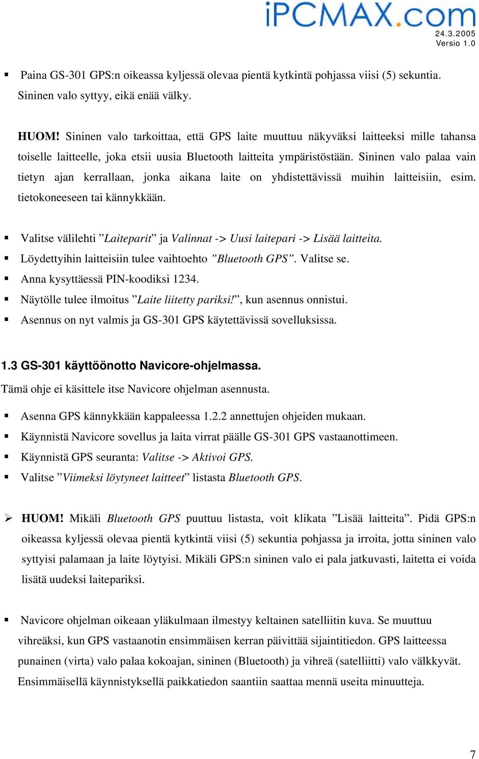 Sininen valo palaa vain tietyn ajan kerrallaan, jonka aikana laite on yhdistettävissä muihin laitteisiin, esim. tietokoneeseen tai kännykkään.