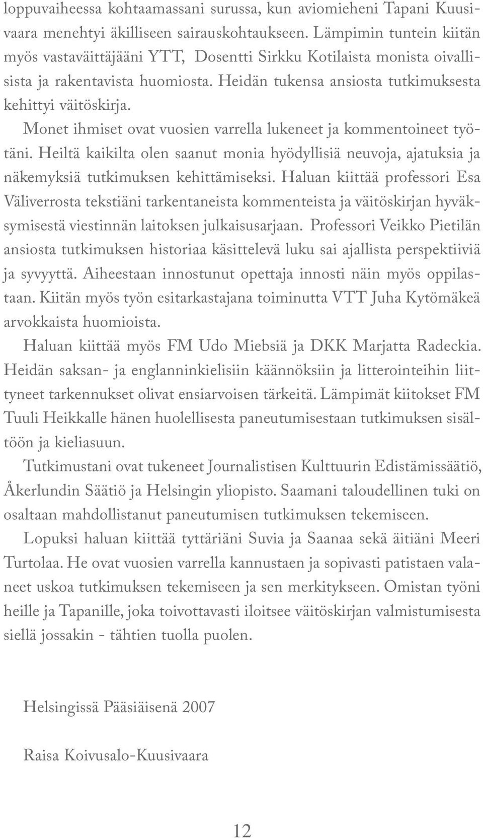Monet ihmiset ovat vuosien varrella lukeneet ja kommentoineet työtäni. Heiltä kaikilta olen saanut monia hyödyllisiä neuvoja, ajatuksia ja näkemyksiä tutkimuksen kehittämiseksi.