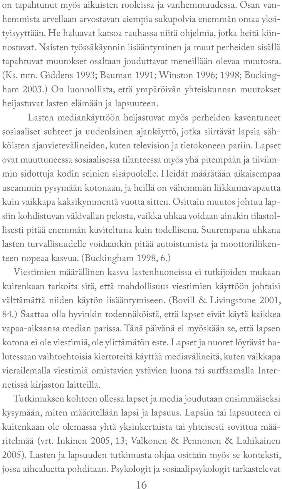 Naisten työssäkäynnin lisääntyminen ja muut perheiden sisällä tapahtuvat muutokset osaltaan jouduttavat meneillään olevaa muutosta. (Ks. mm.
