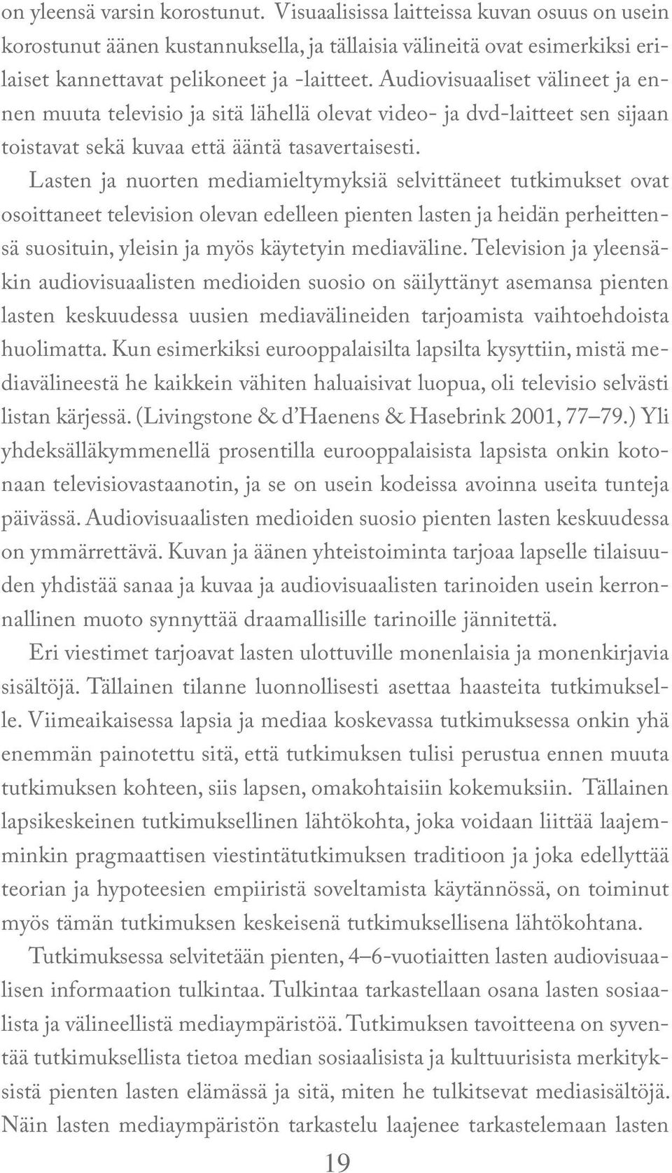 Lasten ja nuorten mediamieltymyksiä selvittäneet tutkimukset ovat osoittaneet television olevan edelleen pienten lasten ja heidän perheittensä suosituin, yleisin ja myös käytetyin mediaväline.