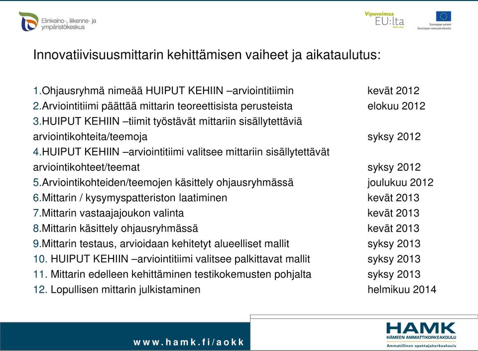 Arviointikohteiden/teemojen käsittely ohjausryhmässä joulukuu 2012 6.Mittarin / kysymyspatteriston laatiminen kevät 2013 7.Mittarin vastaajajoukon valinta kevät 2013 8.