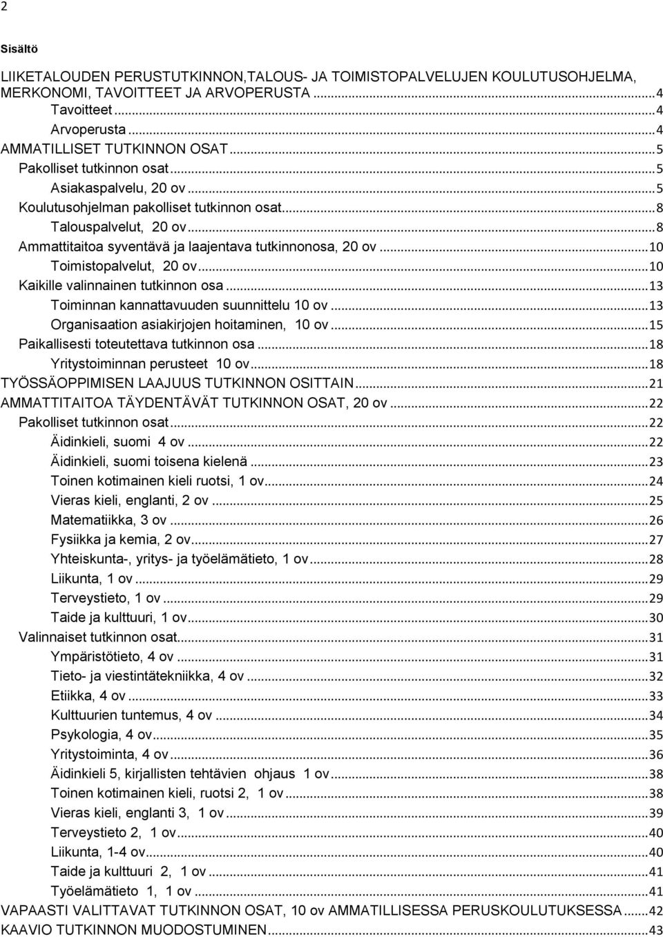 .. 10 Toimistopalvelut, 20 ov... 10 Kaikille valinnainen tutkinnon osa... 13 Toiminnan kannattavuuden suunnittelu 10 ov... 13 Organisaation asiakirjojen hoitaminen, 10 ov.