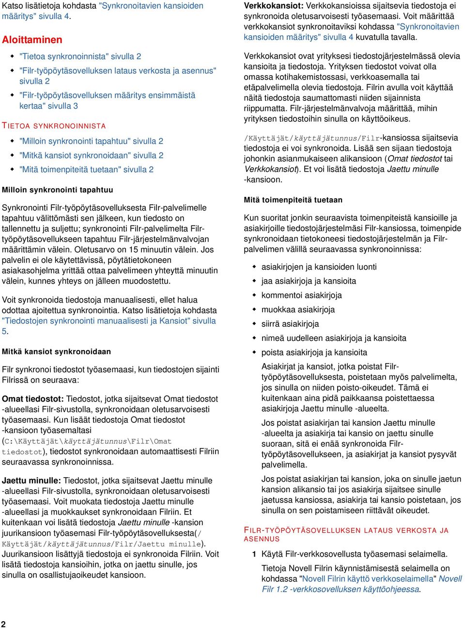 "Milloin synkronointi tapahtuu" sivulla 2 "Mitkä kansiot synkronoidaan" sivulla 2 "Mitä toimenpiteitä tuetaan" sivulla 2 Milloin synkronointi tapahtuu Synkronointi Filr-työpöytäsovelluksesta