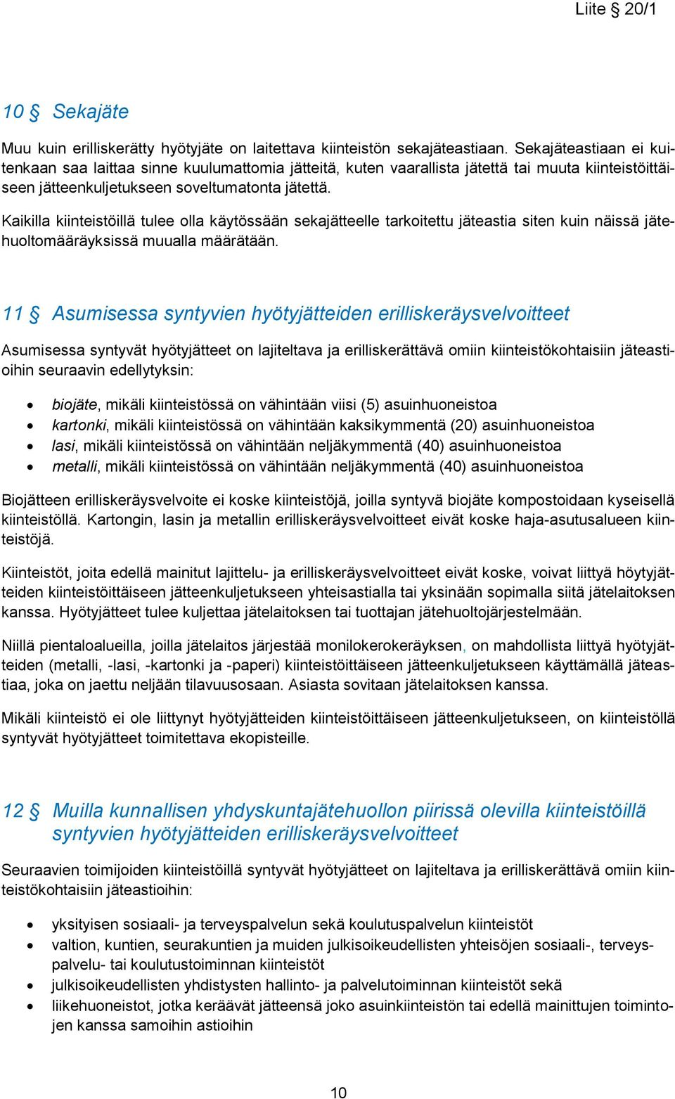 Kaikilla kiinteistöillä tulee olla käytössään sekajätteelle tarkoitettu jäteastia siten kuin näissä jätehuoltomääräyksissä muualla määrätään.