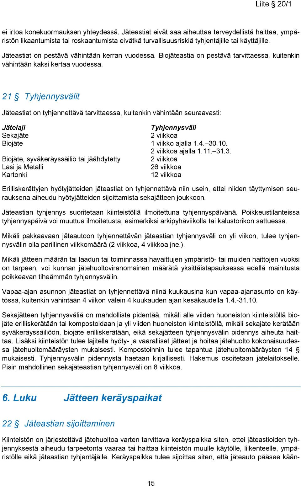 21 Tyhjennysvälit Jäteastiat on tyhjennettävä tarvittaessa, kuitenkin vähintään seuraavasti: Jätelaji Tyhjennysväli Sekajäte 2 viikkoa Biojäte 1 viikko ajalla 1.4. 30