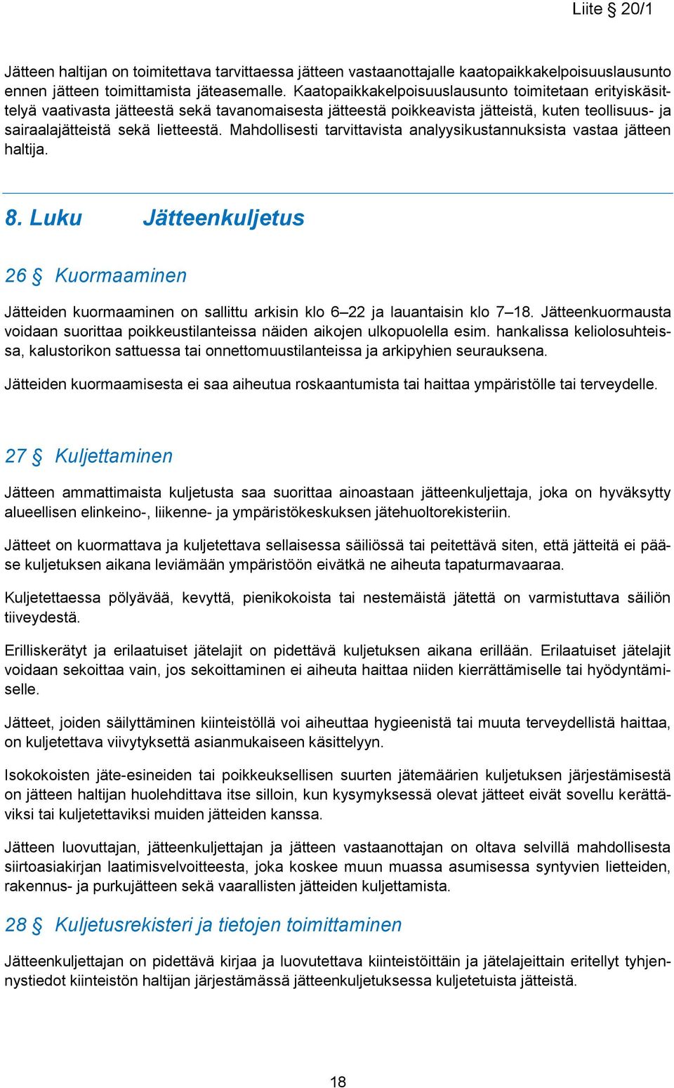 Mahdollisesti tarvittavista analyysikustannuksista vastaa jätteen haltija. 8. Luku Jätteenkuljetus 26 Kuormaaminen Jätteiden kuormaaminen on sallittu arkisin klo 6 22 ja lauantaisin klo 7 18.