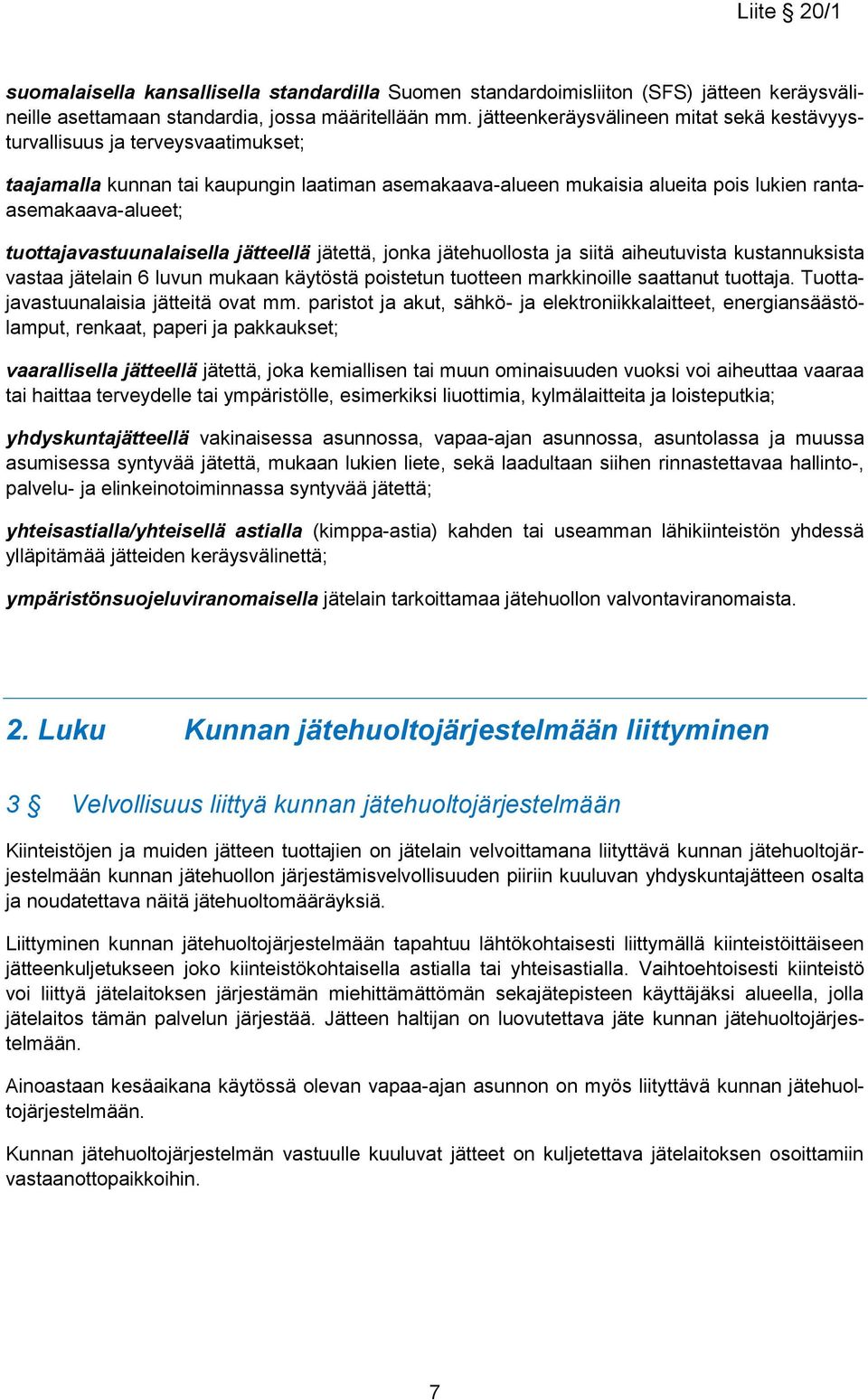 tuottajavastuunalaisella jätteellä jätettä, jonka jätehuollosta ja siitä aiheutuvista kustannuksista vastaa jätelain 6 luvun mukaan käytöstä poistetun tuotteen markkinoille saattanut tuottaja.