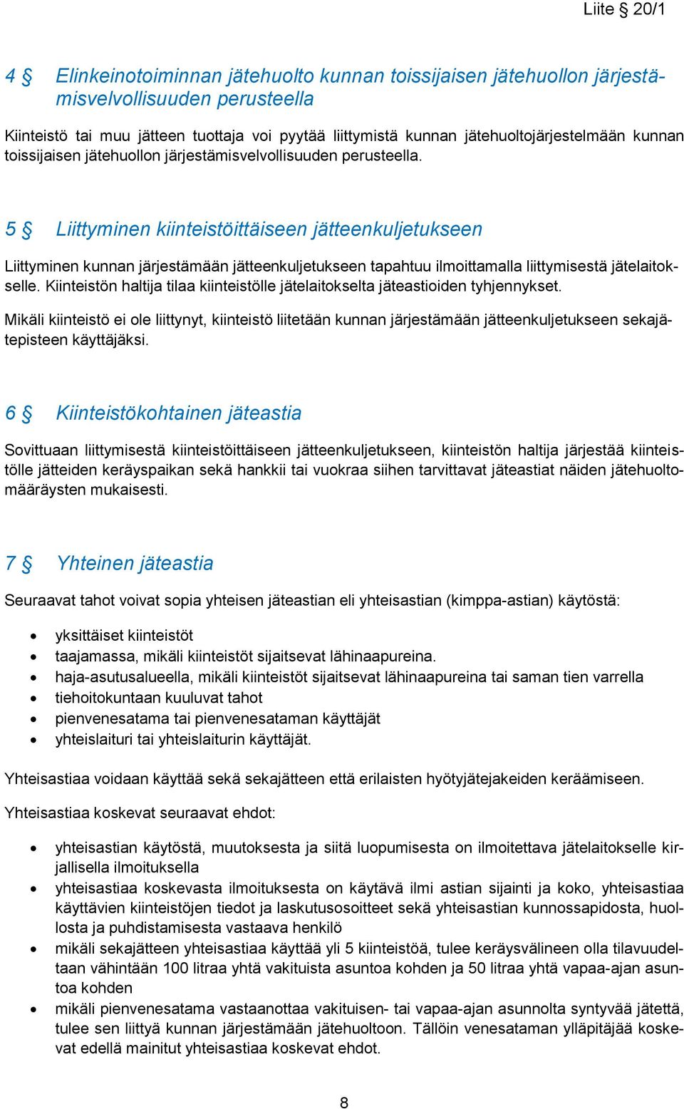 5 Liittyminen kiinteistöittäiseen jätteenkuljetukseen Liittyminen kunnan järjestämään jätteenkuljetukseen tapahtuu ilmoittamalla liittymisestä jätelaitokselle.