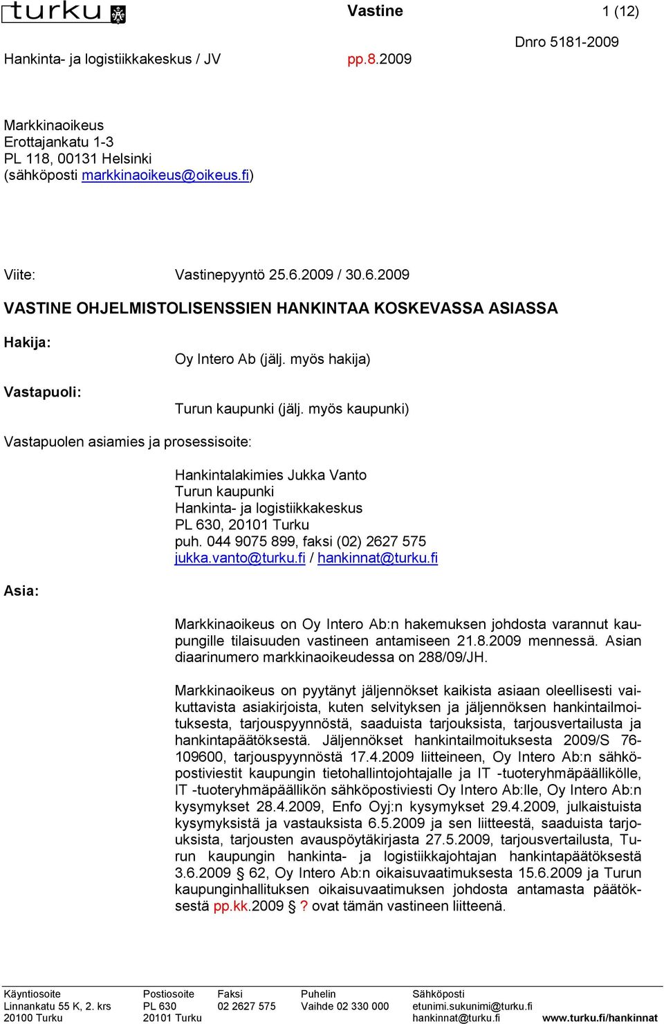myös kaupunki) Vastapuolen asiamies ja prosessisoite: Asia: Hankintalakimies Jukka Vanto Turun kaupunki Hankinta- ja logistiikkakeskus PL 630, 20101 Turku puh. 044 9075 899, faksi (02) 2627 575 jukka.