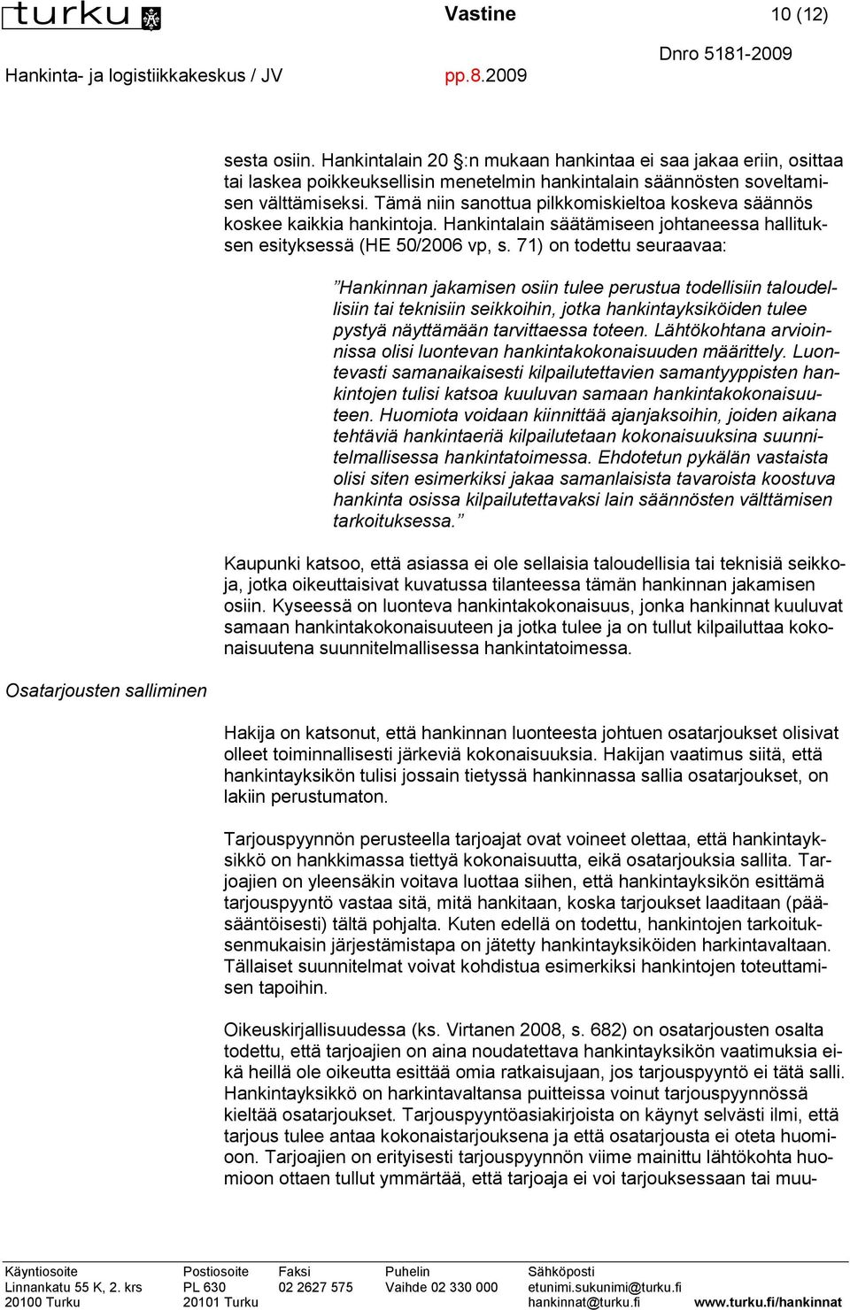 71) on todettu seuraavaa: Hankinnan jakamisen osiin tulee perustua todellisiin taloudellisiin tai teknisiin seikkoihin, jotka hankintayksiköiden tulee pystyä näyttämään tarvittaessa toteen.