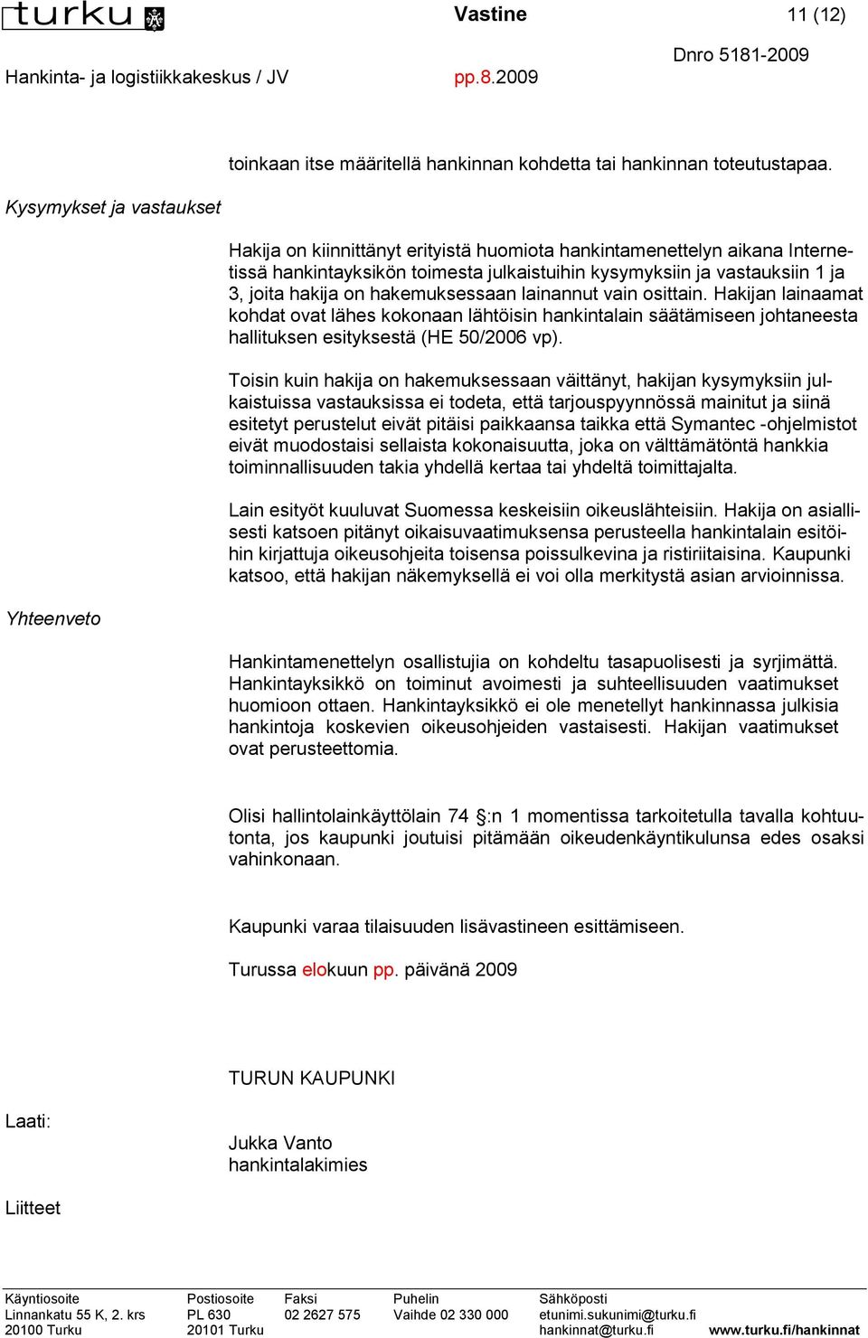 hakemuksessaan lainannut vain osittain. Hakijan lainaamat kohdat ovat lähes kokonaan lähtöisin hankintalain säätämiseen johtaneesta hallituksen esityksestä (HE 50/2006 vp).
