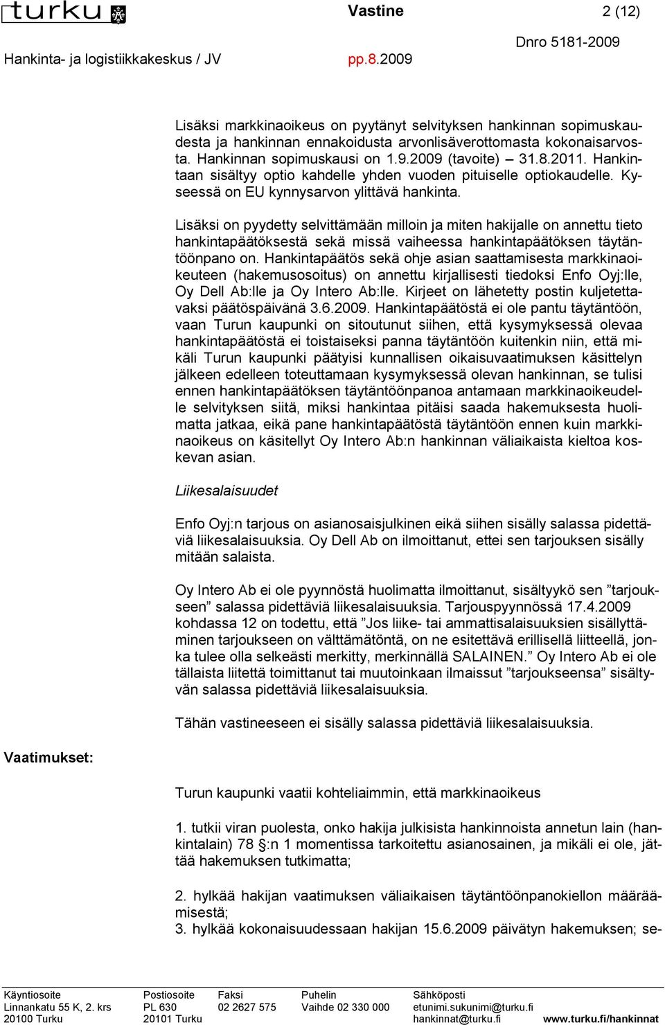 Lisäksi on pyydetty selvittämään milloin ja miten hakijalle on annettu tieto hankintapäätöksestä sekä missä vaiheessa hankintapäätöksen täytäntöönpano on.