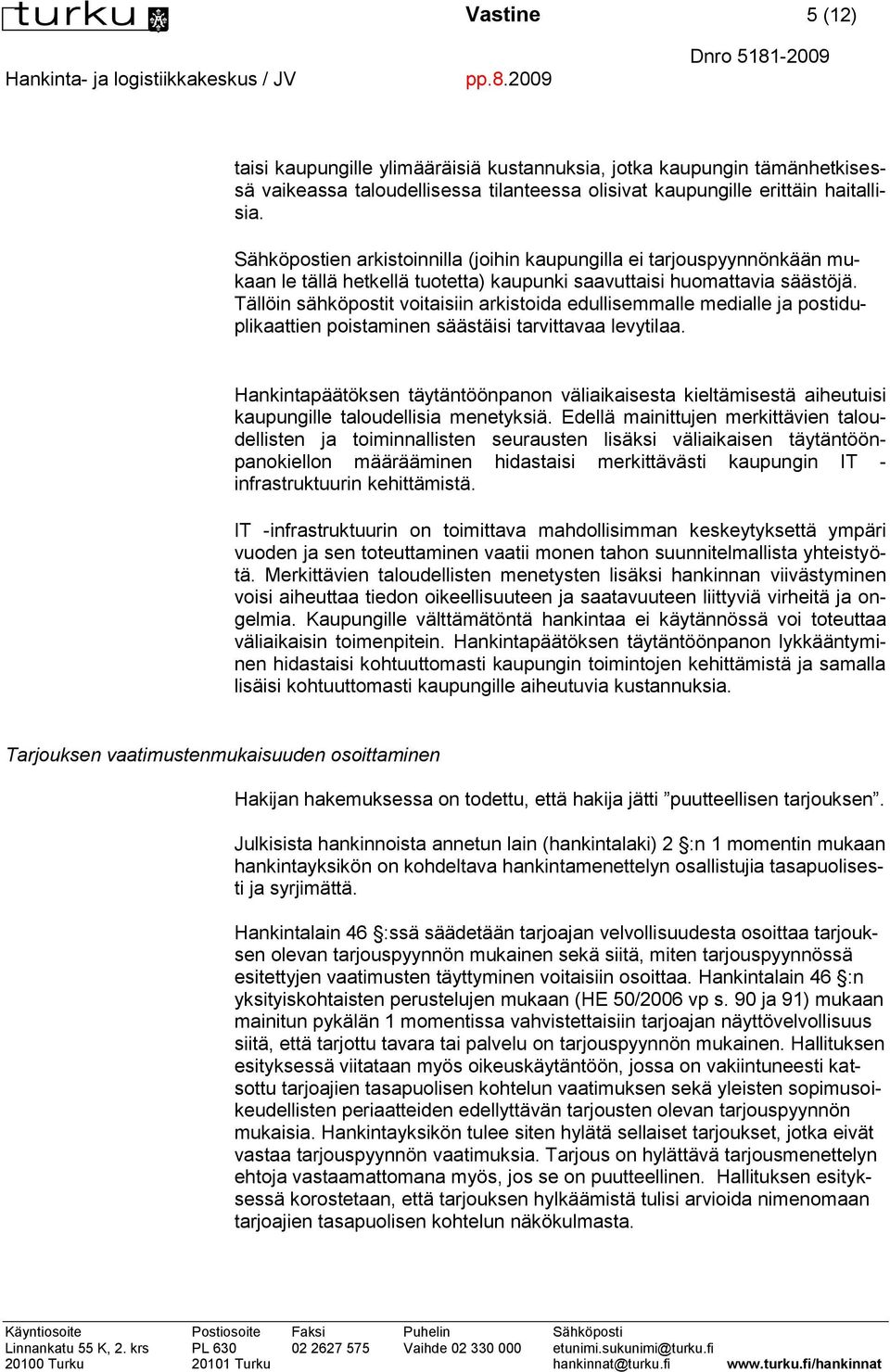 Tällöin sähköpostit voitaisiin arkistoida edullisemmalle medialle ja postiduplikaattien poistaminen säästäisi tarvittavaa levytilaa.