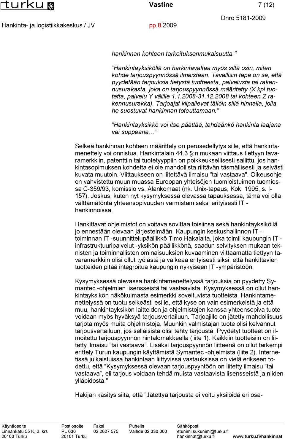 2008 tai kohteen Z rakennusurakka). Tarjoajat kilpailevat tällöin sillä hinnalla, jolla he suostuvat hankinnan toteuttamaan.