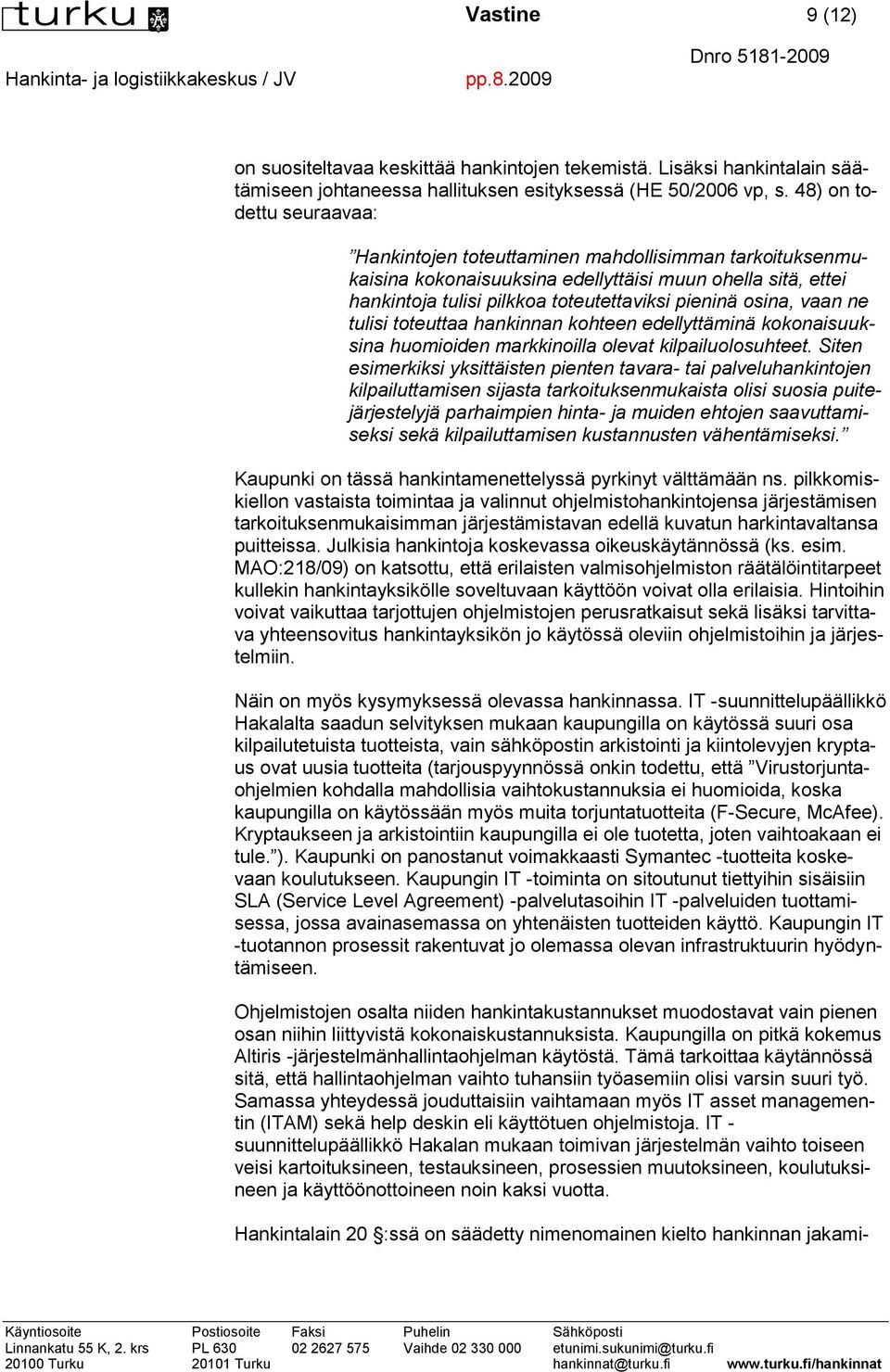vaan ne tulisi toteuttaa hankinnan kohteen edellyttäminä kokonaisuuksina huomioiden markkinoilla olevat kilpailuolosuhteet.
