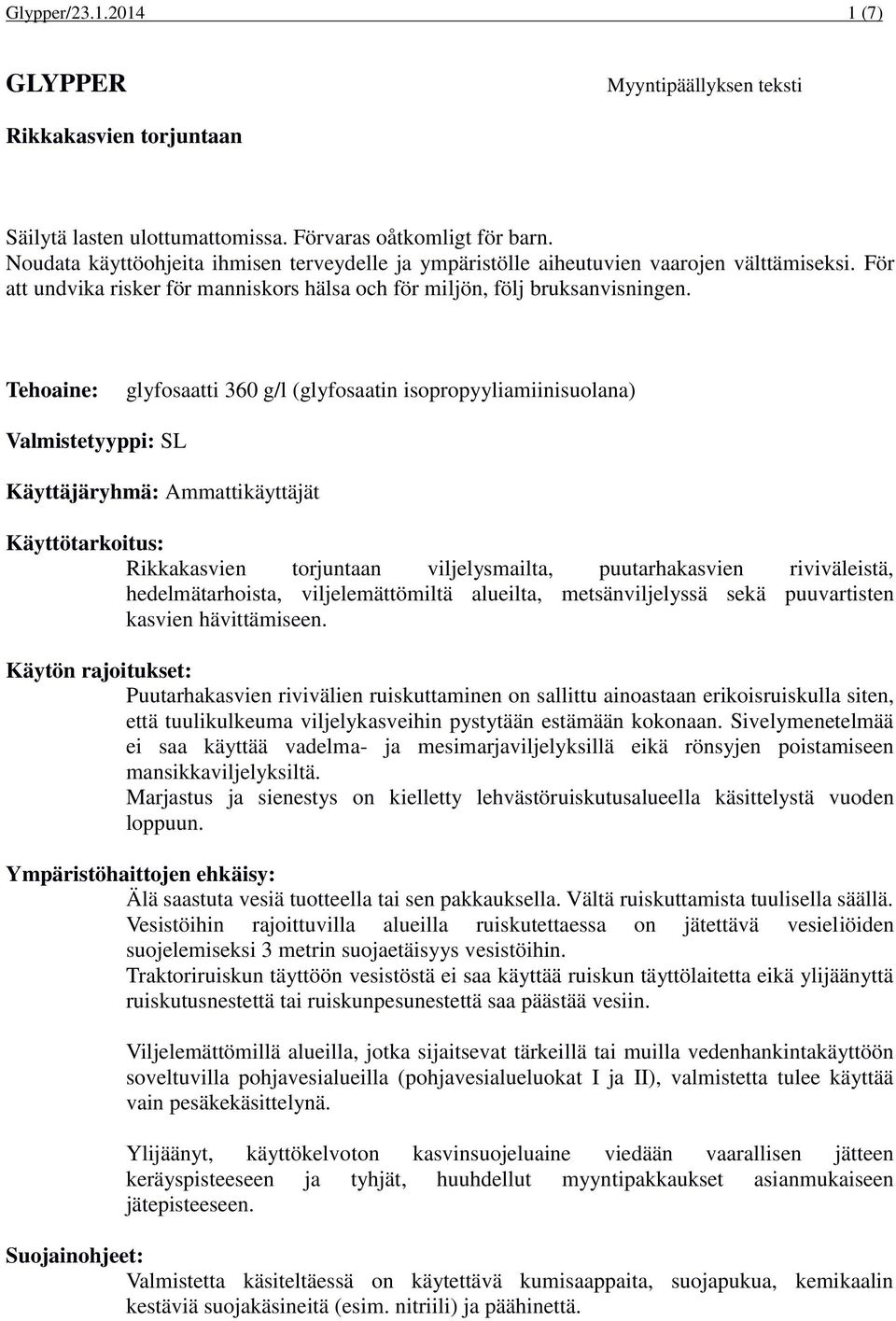 Tehoaine: glyfosaatti 360 g/l (glyfosaatin isopropyyliamiinisuolana) Valmistetyyppi: SL Käyttäjäryhmä: Ammattikäyttäjät Käyttötarkoitus: Rikkakasvien torjuntaan viljelysmailta, puutarhakasvien