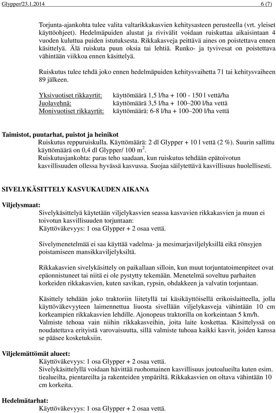 Älä ruiskuta puun oksia tai lehtiä. Runko- ja tyvivesat on poistettava vähintään viikkoa ennen käsittelyä.