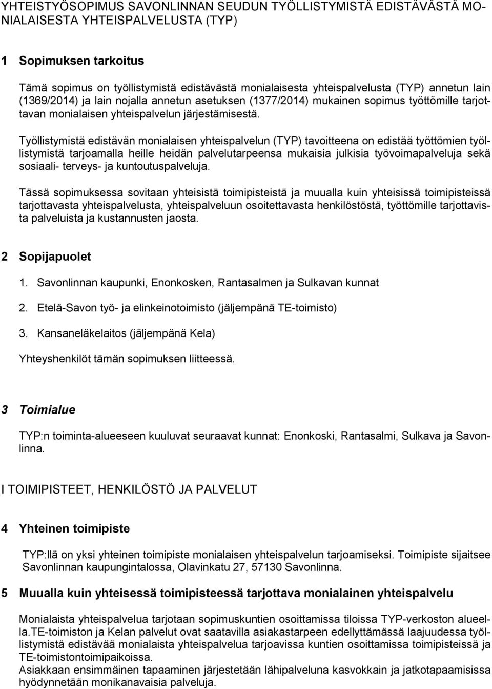 Työllistymistä edistävän monialaisen yhteispalvelun (TYP) tavoitteena on edistää työttömien työllistymistä tarjoamalla heille heidän palvelutarpeensa mukaisia julkisia työvoimapalveluja sekä