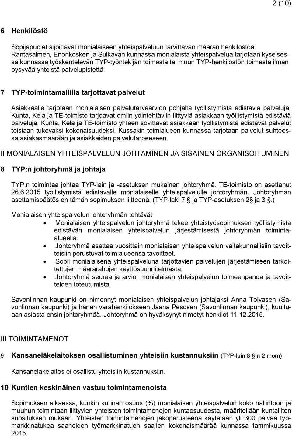 palvelupistettä. 7 TYP-toimintamallilla tarjottavat palvelut Asiakkaalle tarjotaan monialaisen palvelutarvearvion pohjalta työllistymistä edistäviä palveluja.