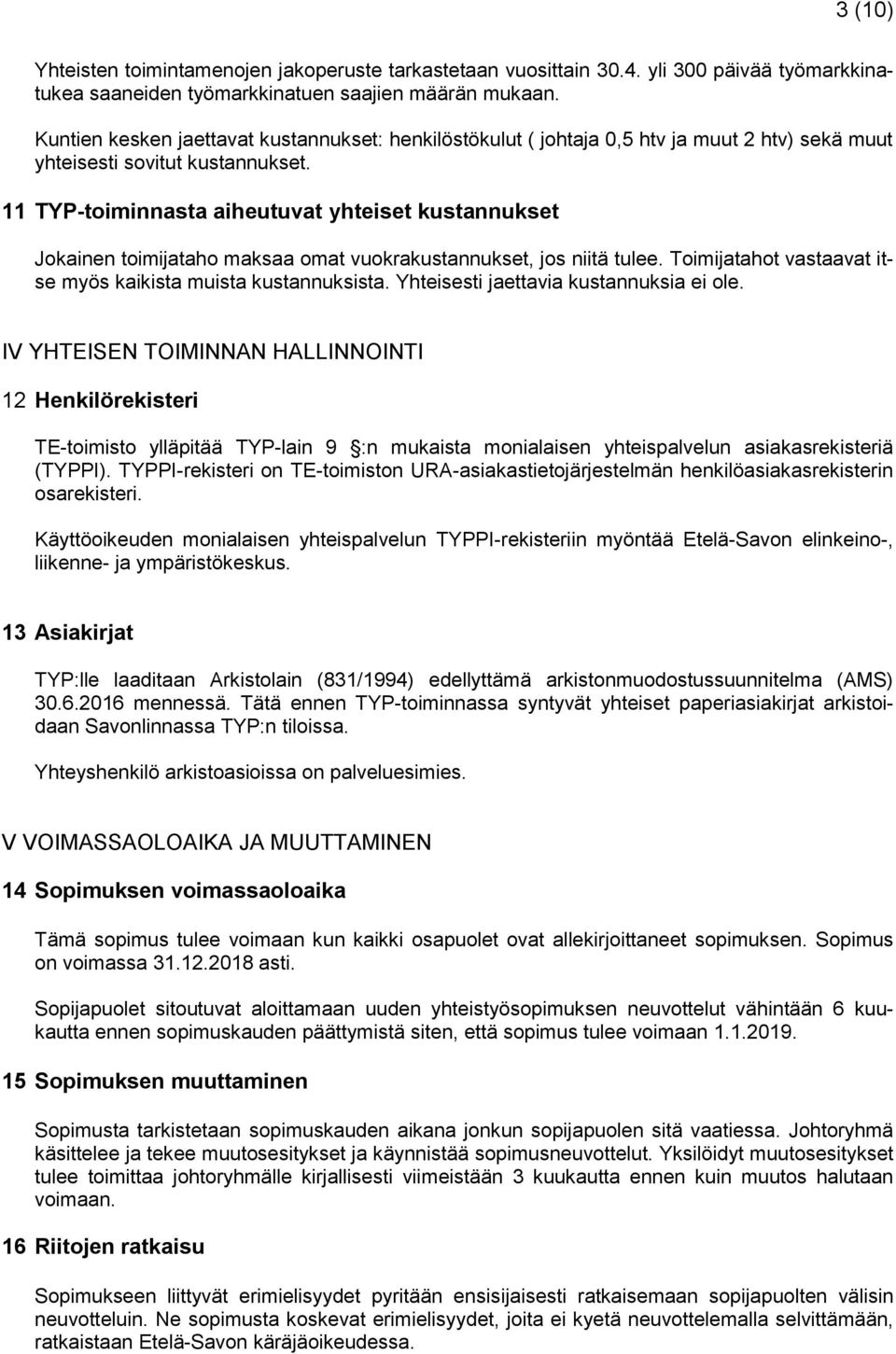 11 TYP-toiminnasta aiheutuvat yhteiset kustannukset Jokainen toimijataho maksaa omat vuokrakustannukset, jos niitä tulee. Toimijatahot vastaavat itse myös kaikista muista kustannuksista.