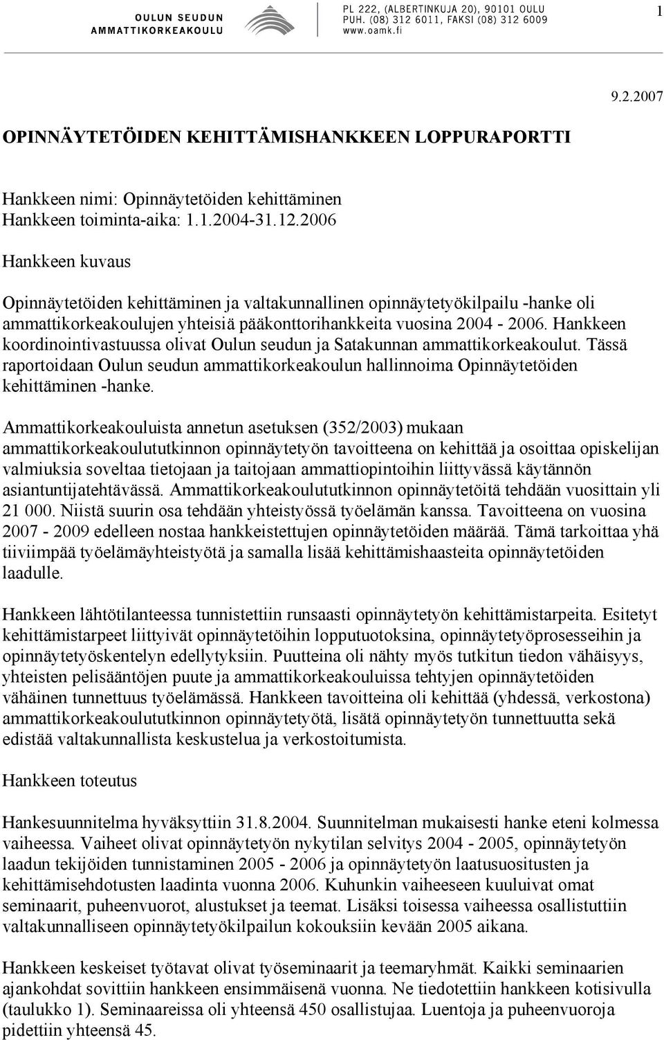 Hankkeen koordinointivastuussa olivat Oulun seudun ja Satakunnan ammattikorkeakoulut. Tässä raportoidaan Oulun seudun ammattikorkeakoulun hallinnoima Opinnäytetöiden kehittäminen -hanke.